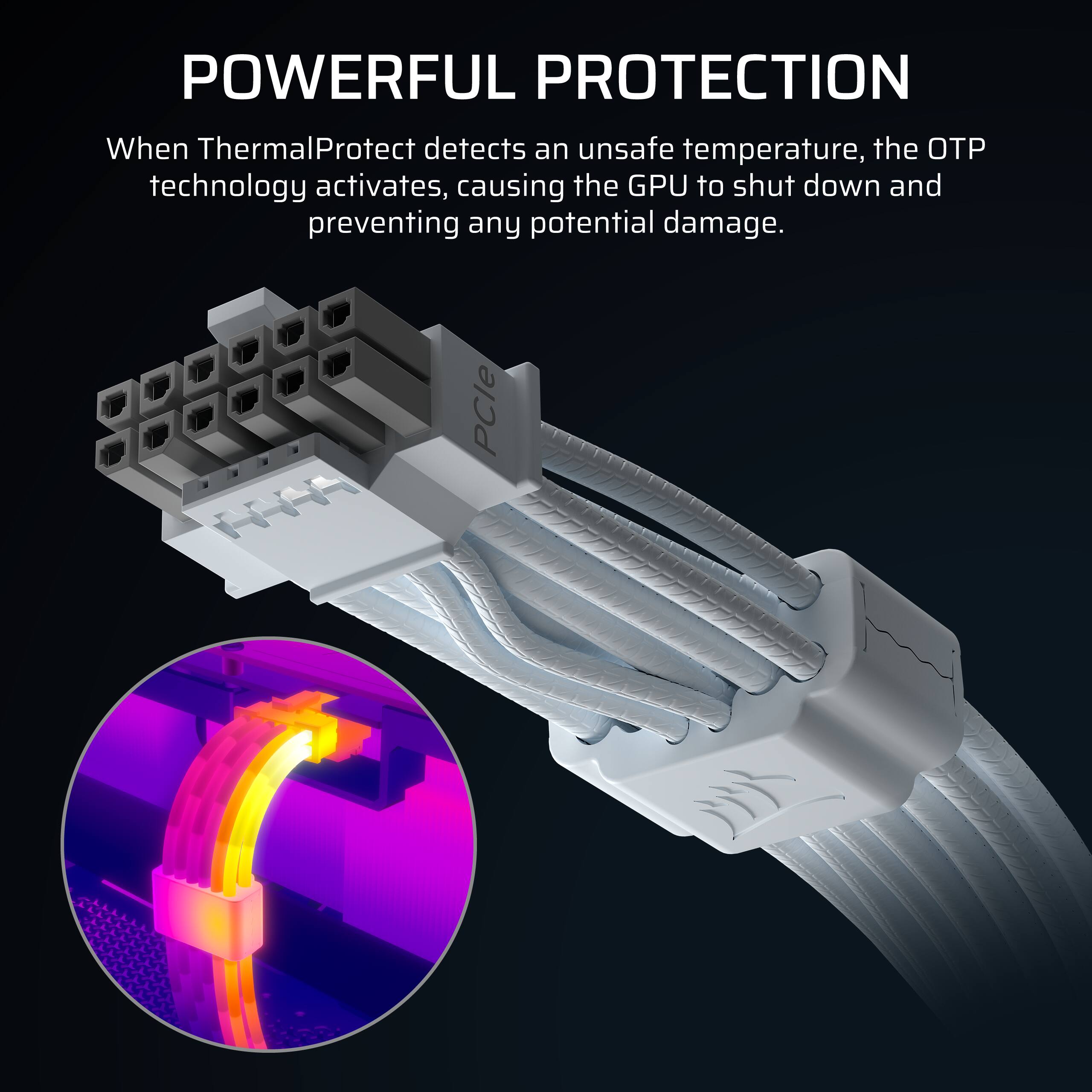 POWERFUL PROTECTION

When ThermalProtect detects an unsafe temperature, the OTP technology activates, causing the GPU to shut down and preventing any potential damage.