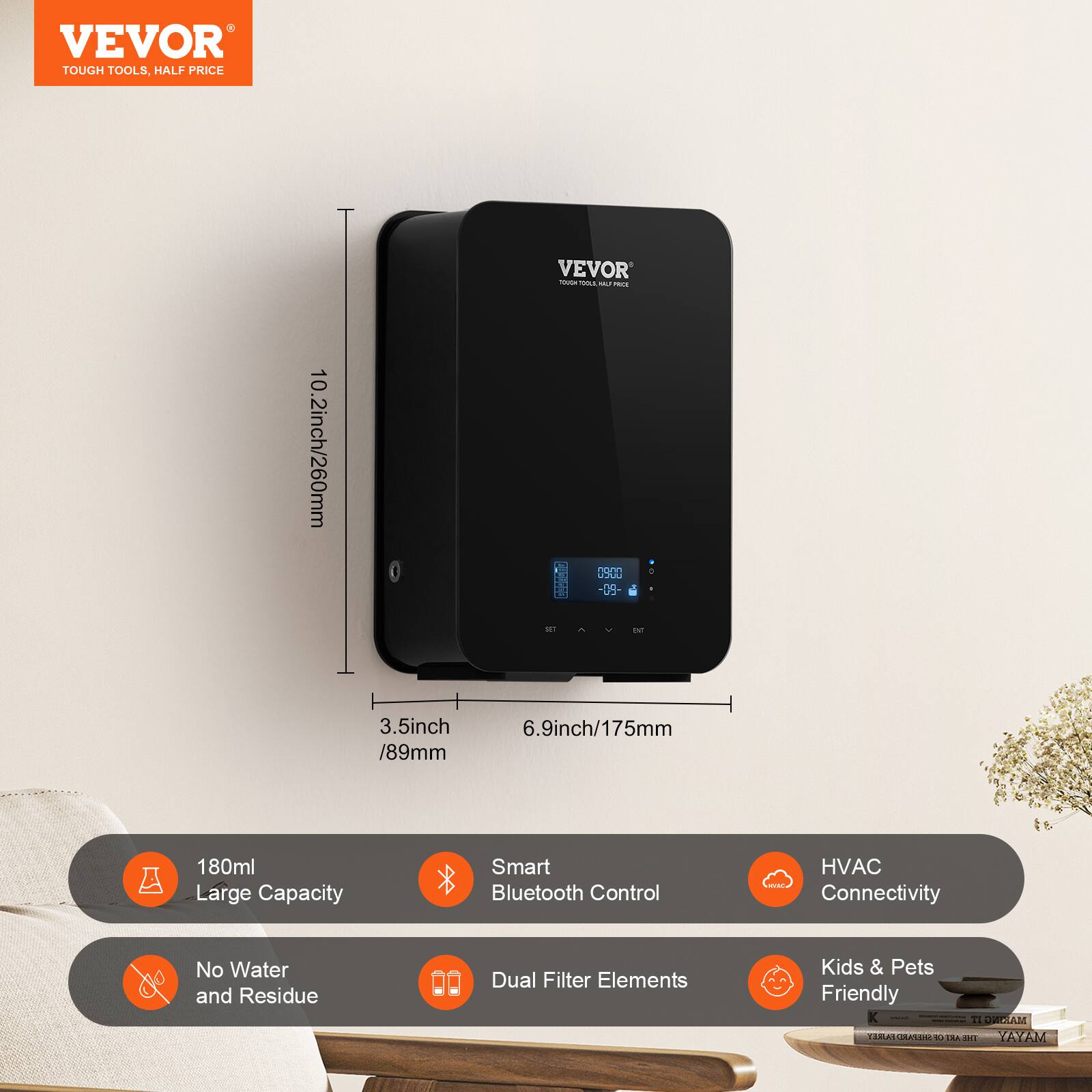 VEVOR
TOUGH TOOLS, HALF PRICE
10.2inch/260mm
3.5inch/89mm
6.9inch/175mm
180ml Large Capacity
Smart Bluetooth Control
HVAC Connectivity
No Water and Residue
Dual Filter Elements
Kids & Pets Friendly