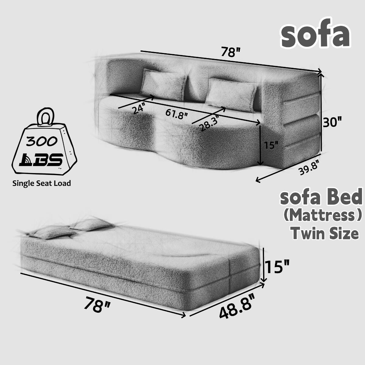 78" sofa  
300 ABS Single Seat Load  
24" 61.8" 28.3"  
30" 15" 39.8" sofa Bed (Mattress) Twin Size  
78" 15" 48.8"