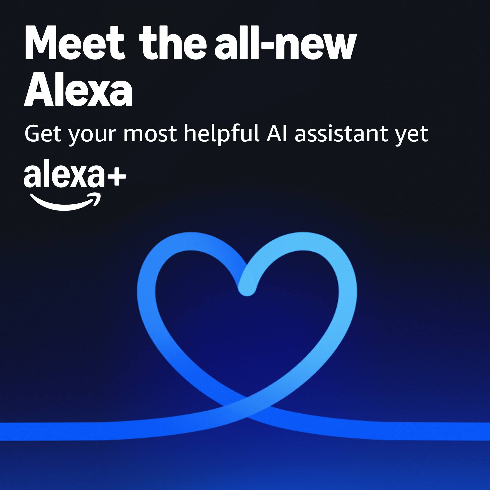Meet the all-new Alexa  
Get your most helpful AI assistant yet  
alexa+