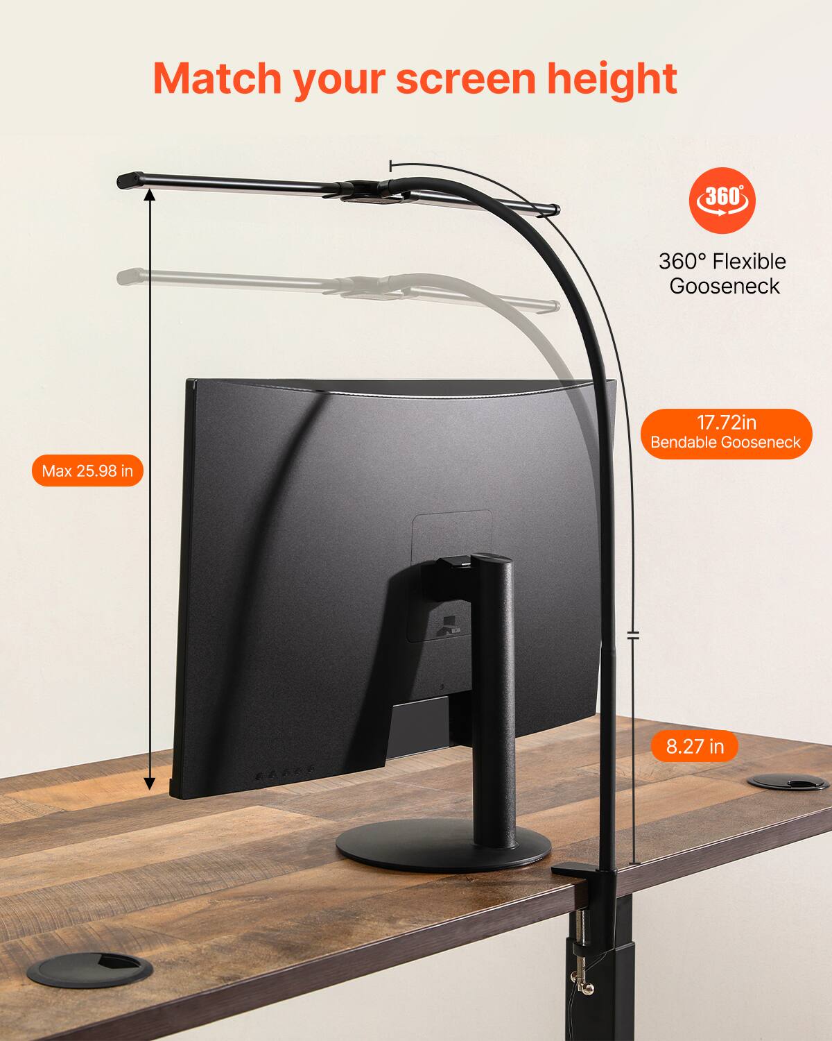 Match your screen height

360° Flexible Gooseneck

17.72 in Bendable Gooseneck

Max 25.98 in

8.27 in