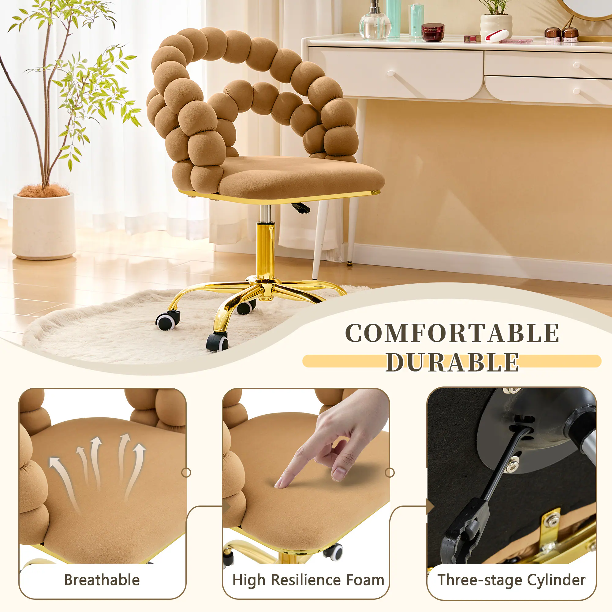 COMFORTABLE DURABLE  
Breathable  
High Resilience Foam  
Three-stage Cylinder