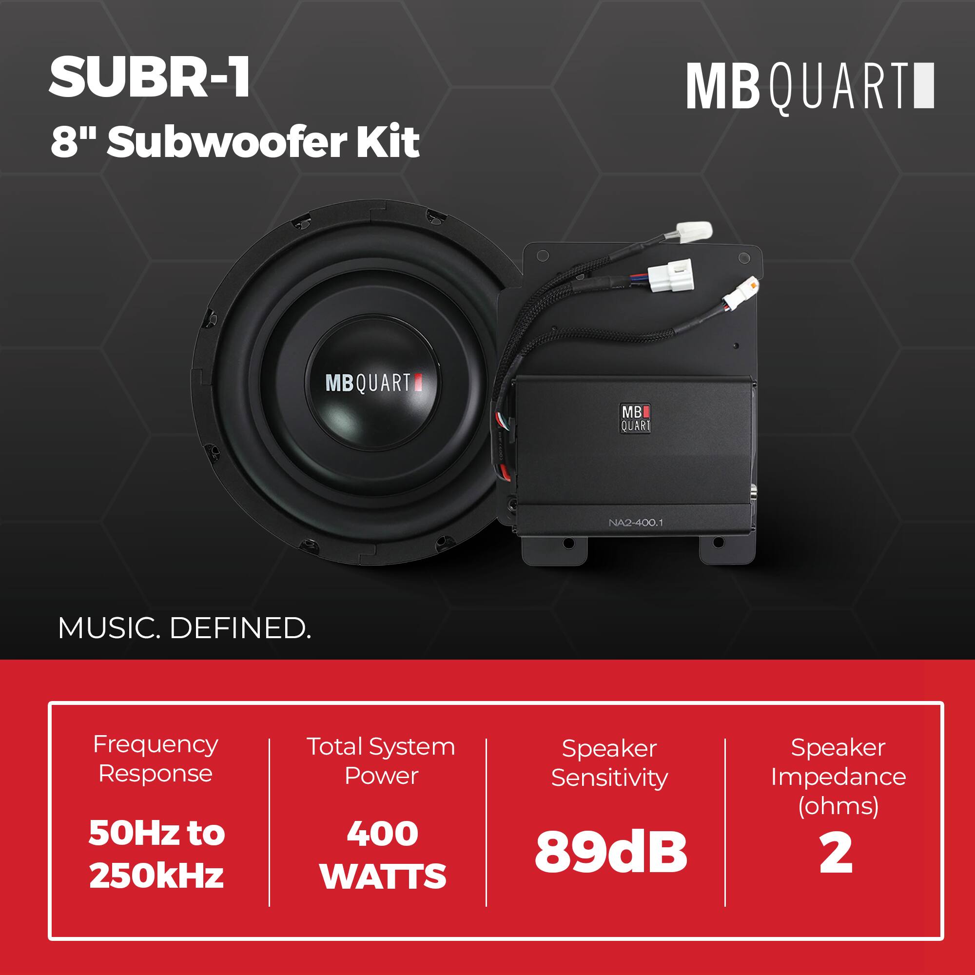 SUBR-1 8" Subwoofer Kit  
MBQUART  
MUSIC. DEFINED.  

Frequency Response: 50Hz to 250kHz  
Total System Power: 400 WATTS  
Speaker Sensitivity: 89dB  
Speaker Impedance (ohms): 2