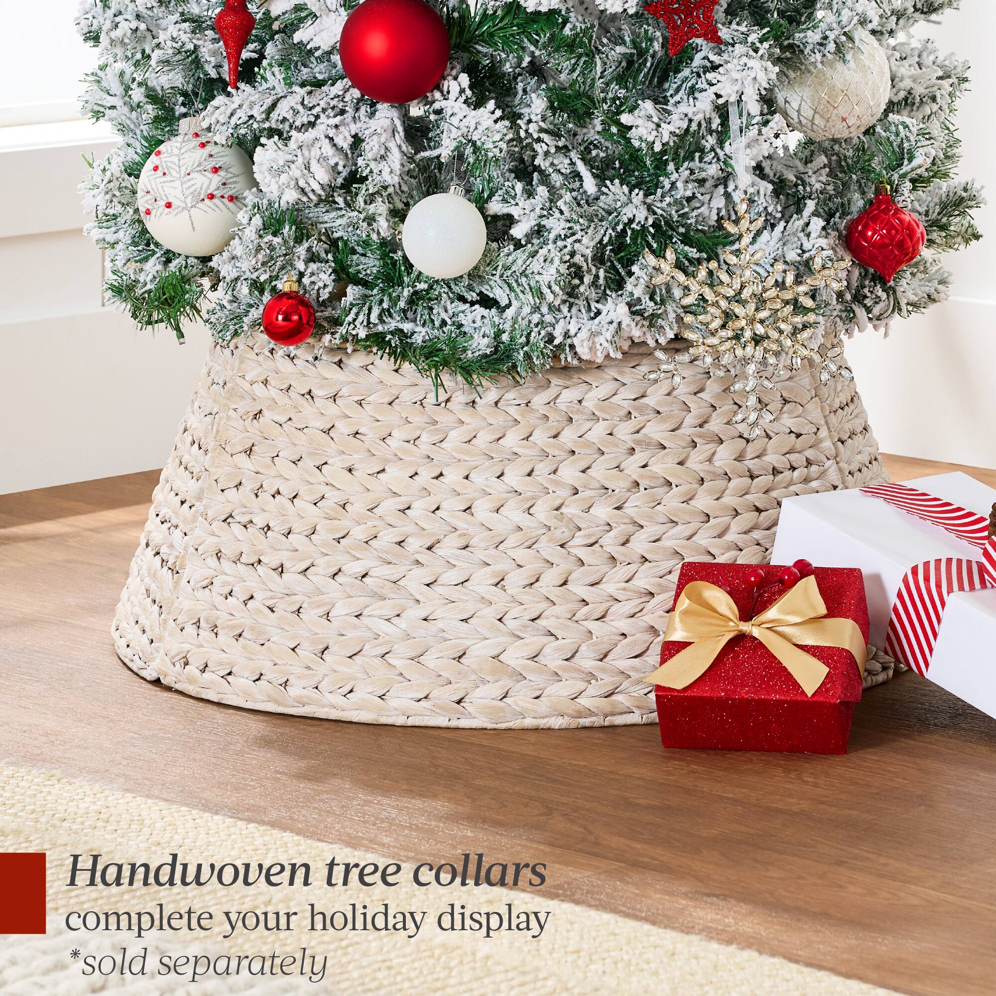 Handwoven tree collars complete your holiday display  
*sold separately