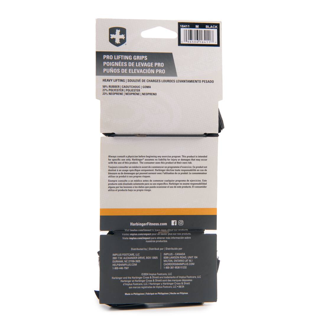 16411 BLACK 96506 8411 PRO LIFTING GRIPS POIGNÉES DE LEVAGE PRO PÚÑOS DE ELEVACIÓN PRO HEAVY LIFTING | SOULEVÉE DE CHARGES LOURDES LEVANTAMIENTO PESADO 50% RUBBER | CAOUTCHOUC GOMA 27% POLYESTER | POLIESTER 2% NEOPRENE | NEOPRENE NEUPRING Always consult a physician before beginning any exercise program. This product is intended for use with the use of this product. The consumer assumes the risk of any injury or damage that may result from any misuse or use of this product. Toujours consulter un médecin avant de commencer un programme d'exercice. Ce produit est destiné à un usage spécifique uniquement. Harbinger assume pas la responsabilité des dommages qui peuvent résulter de l'utilisation incorrecte ou de l'utilisation de ce produit. Siempre consulta a un médico antes de comenzar un programa de ejercicios. Este producto está diseñado para un uso específico. Harbinger no asume la responsabilidad de los daños