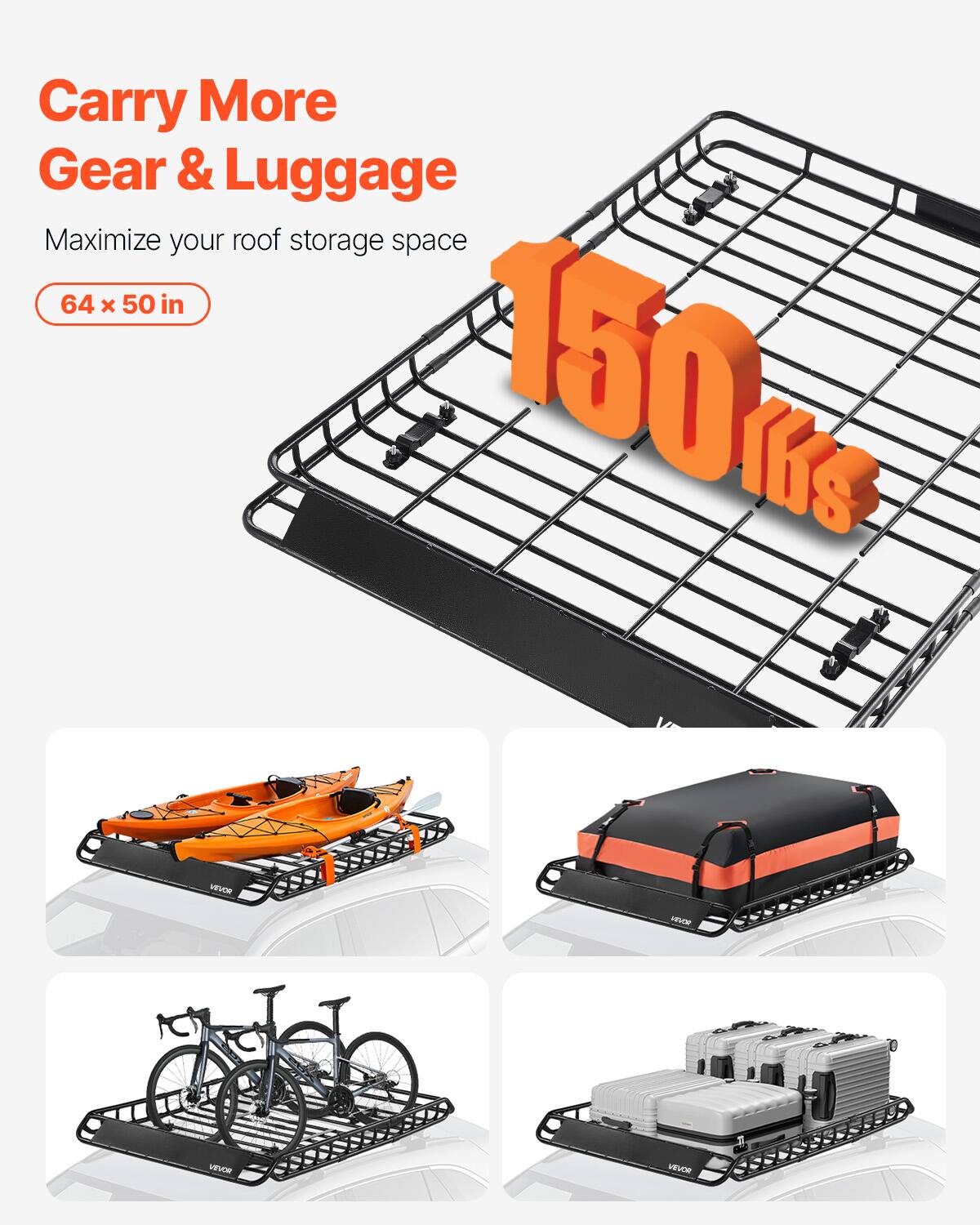 Carry More Gear & Luggage  
Maximize your roof storage space  
64 x 50 in  
150 kg lbs