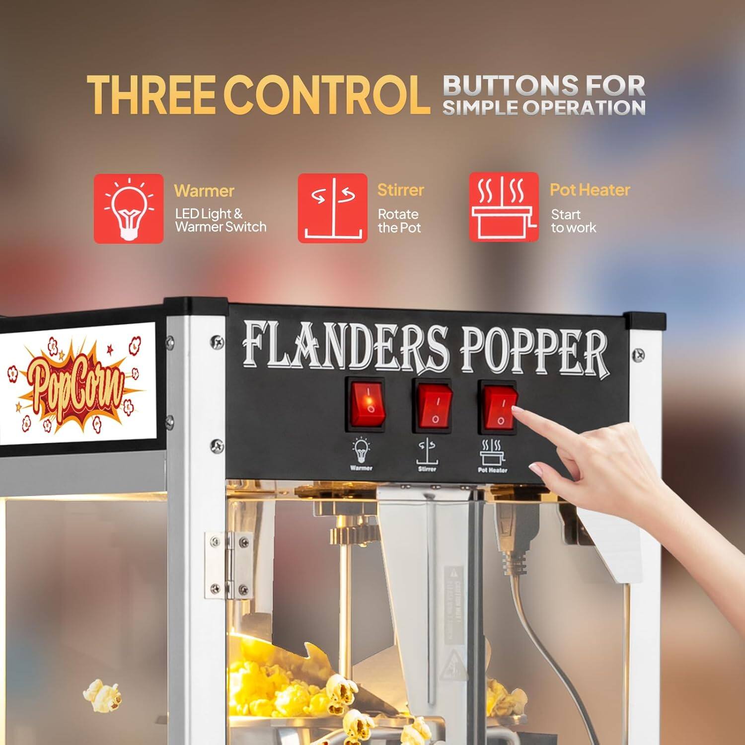 THREE CONTROL BUTTONS FOR SIMPLE OPERATION

- Warmer: LED Light & Warmer Switch
- Stirrer: Rotate the Pot
- Pot Heater: Start to work

FLANDERS POPPER