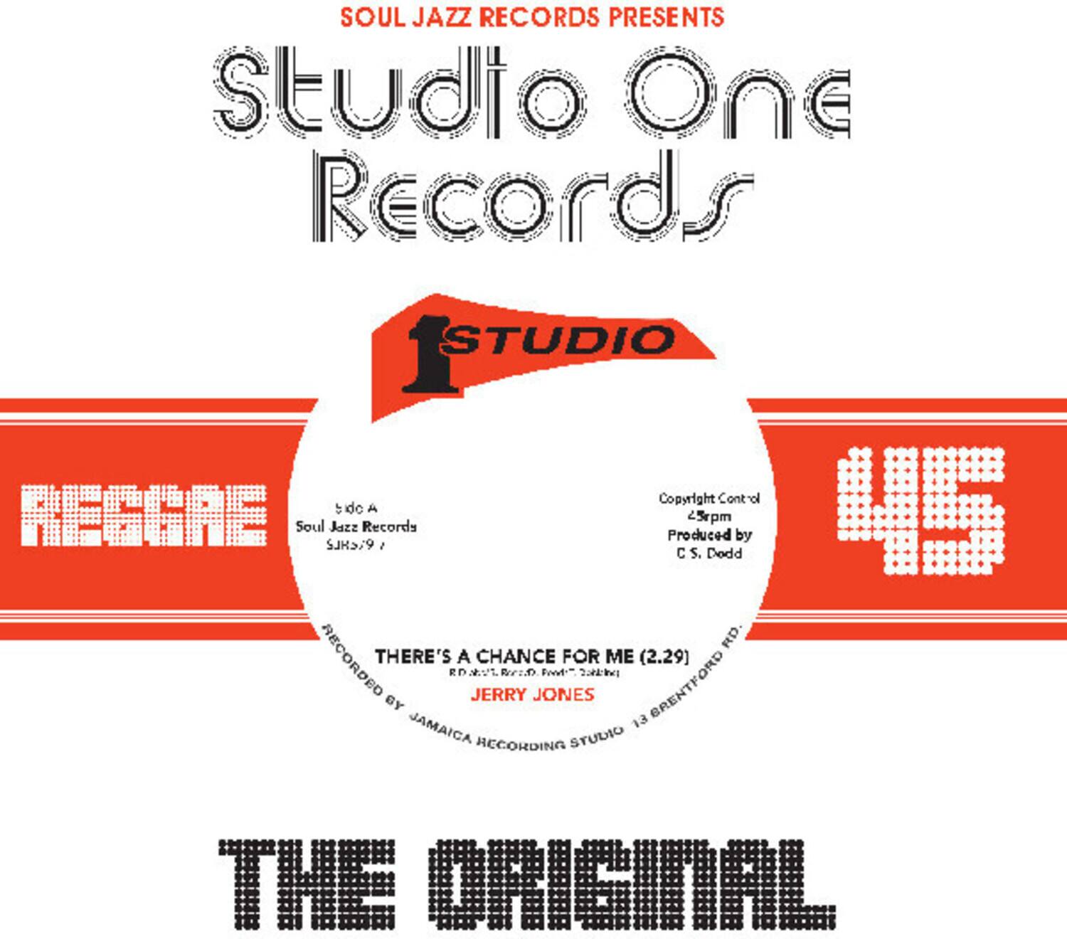 SOUL JAZZ RECORDS PRESENTS  
Studio One Records  

Copyright Control  
Soul Jazz Records  
Produced 25rpm by C. S. Dodd  

RECORDS  
THERE'S A CHANCE FOR ME (2.29)  
JERRY JONES  

RECORDING STUDIO  
JAMAICA  

THE ORIGINAL