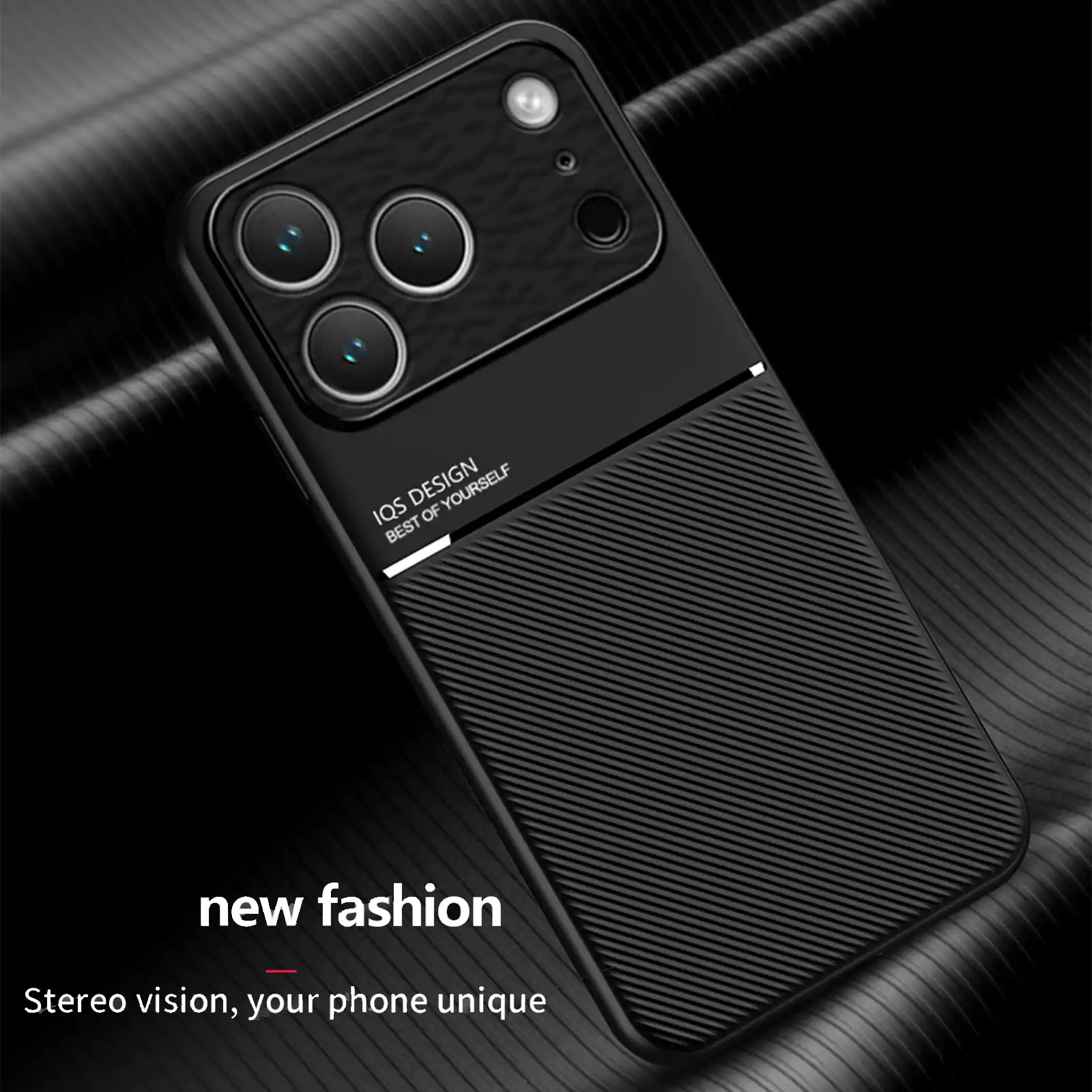 IQS DESIGN OF BEST  
new fashion  
Stereo vision, your phone unique