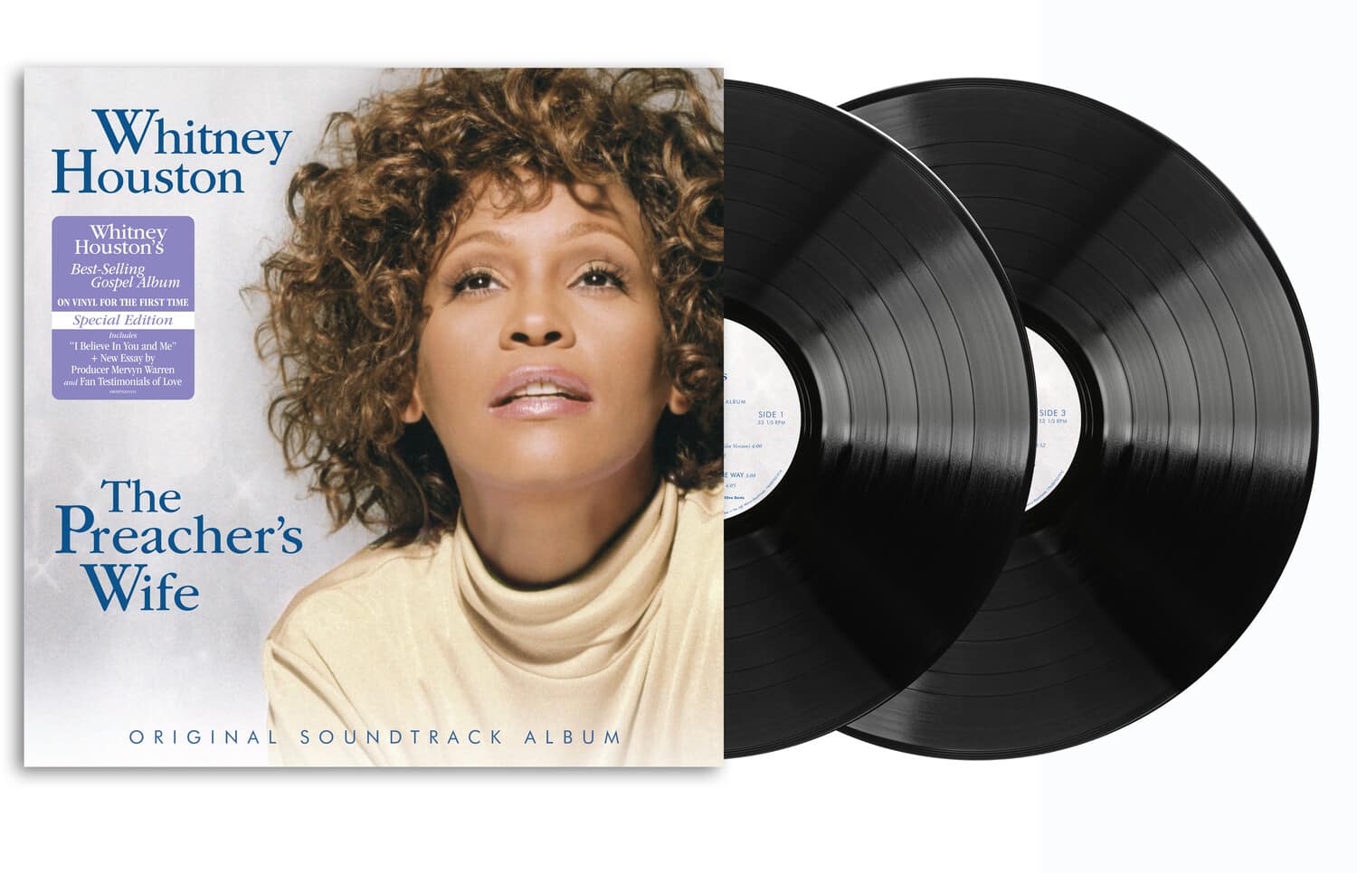 Whitney Houston  
Whitney Houston's Best-Selling Gospel Album  
ON VINYL FOR THE FIRST TIME  
Special Edition  
Includes "I Believe In You and Me" + New Essay by Producer Mervyn Warren and Fan Testimonials of Love  

The Preacher's Wife  
ORIGINAL SOUNDTRACK ALBUM  

SIDE 1  
SIDE 2  
SIDE 3  
SIDE 4