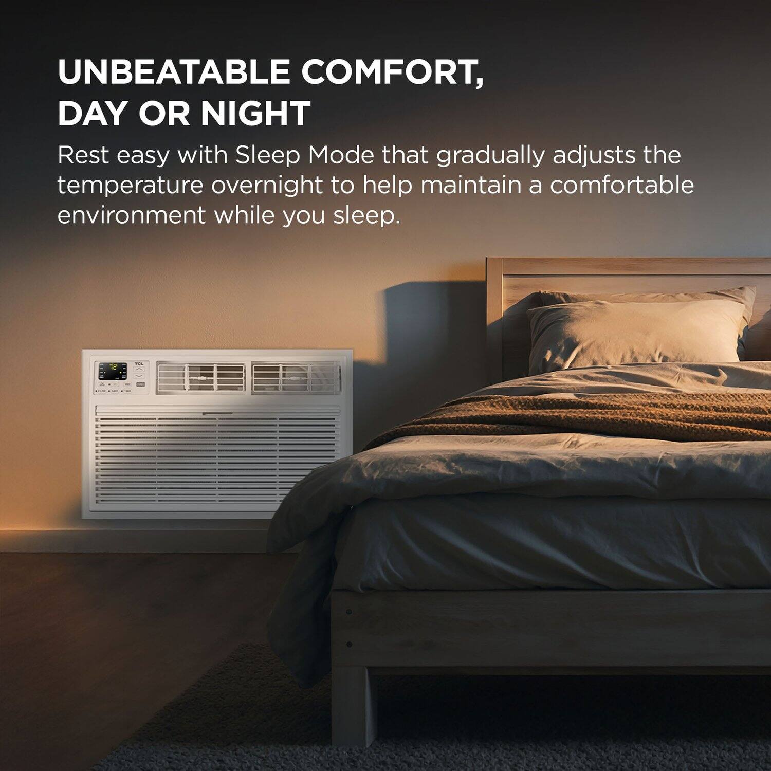 UNBEATABLE COMFORT, DAY OR NIGHT

Rest easy with Sleep Mode that gradually adjusts the temperature overnight to help maintain a comfortable environment while you sleep.
