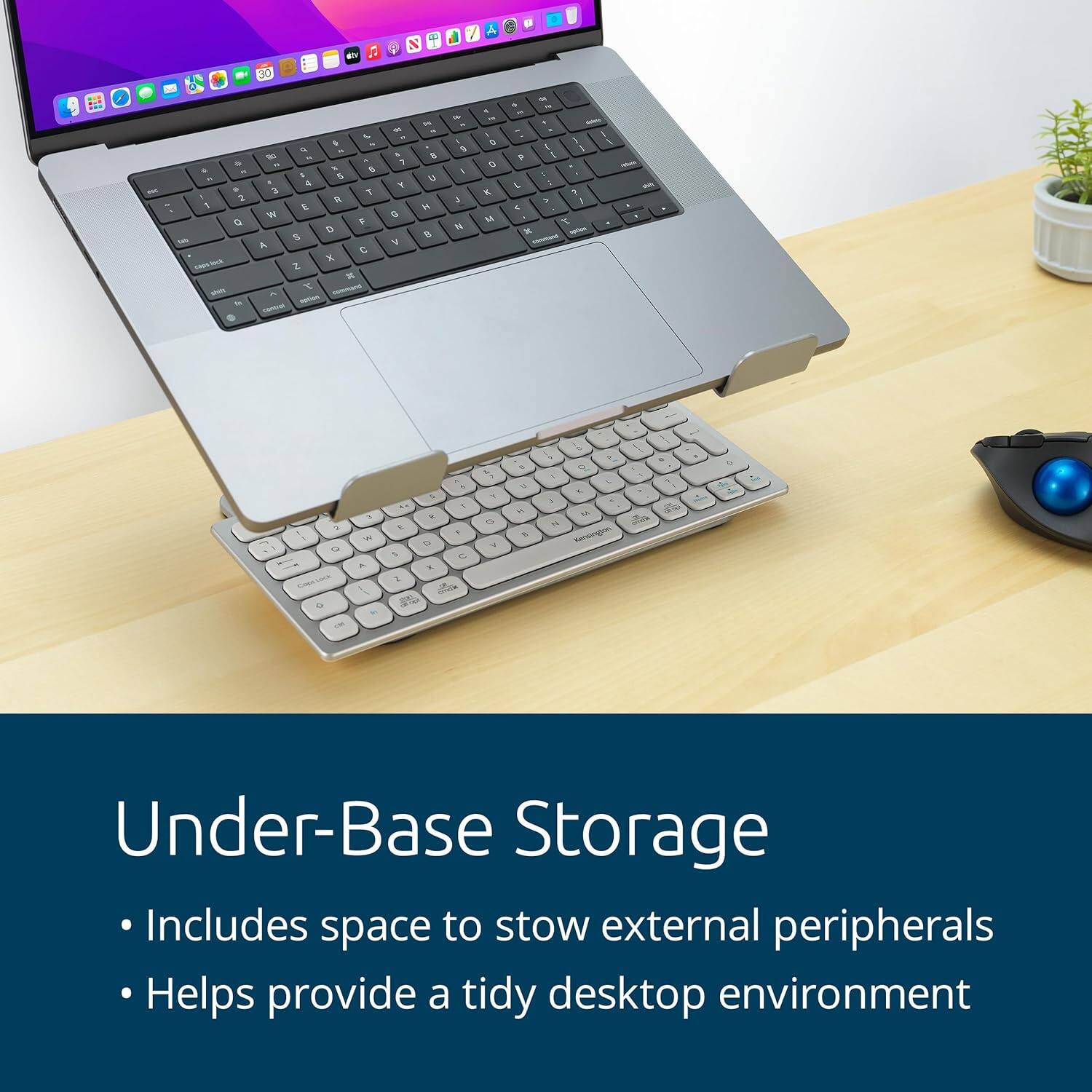 Under-Base Storage

- Includes space to stow external peripherals
- Helps provide a tidy desktop environment