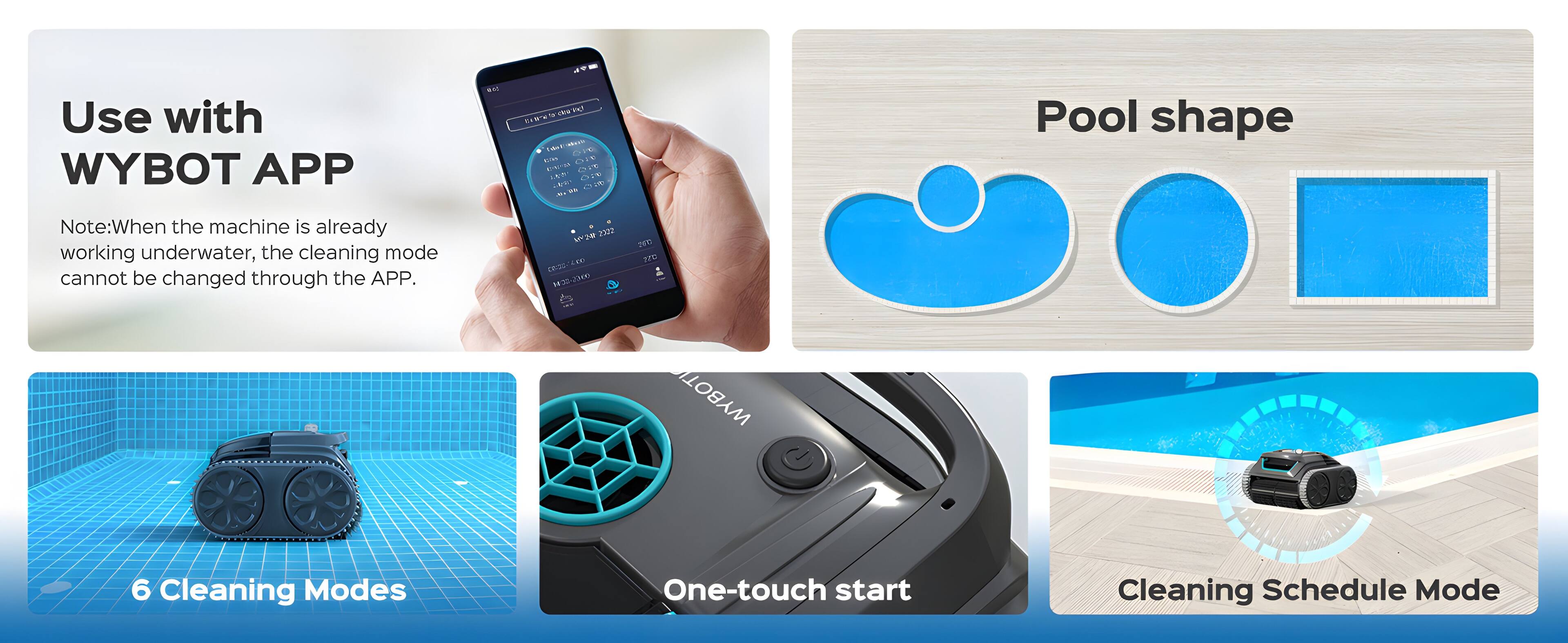 Use with WYBOT APP:

1. Pool shape: Note: When the machine is already working underwater, the cleaning mode cannot be changed through the APP.
2. Cleaning Modes:
   - One-touch start
   - Cleaning Schedule Mode