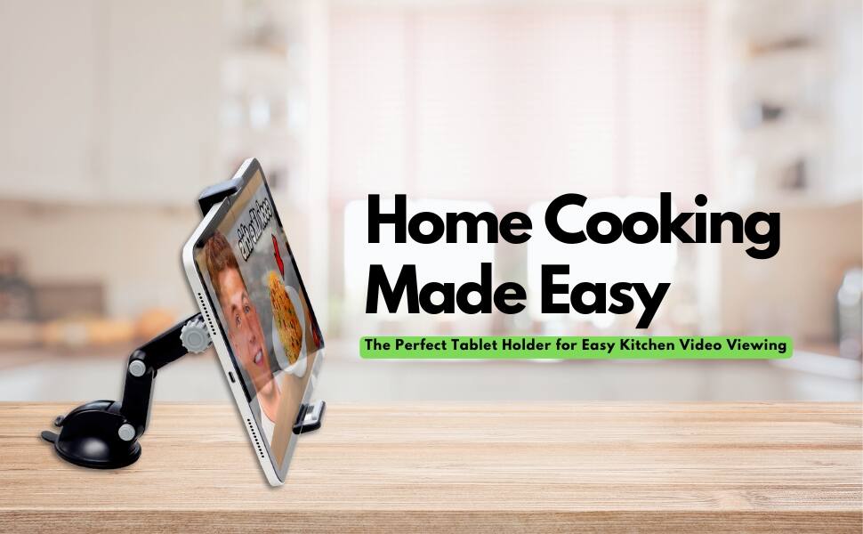 Home Cooking Made Easy  
The Perfect Tablet Holder for Easy Kitchen Video Viewing