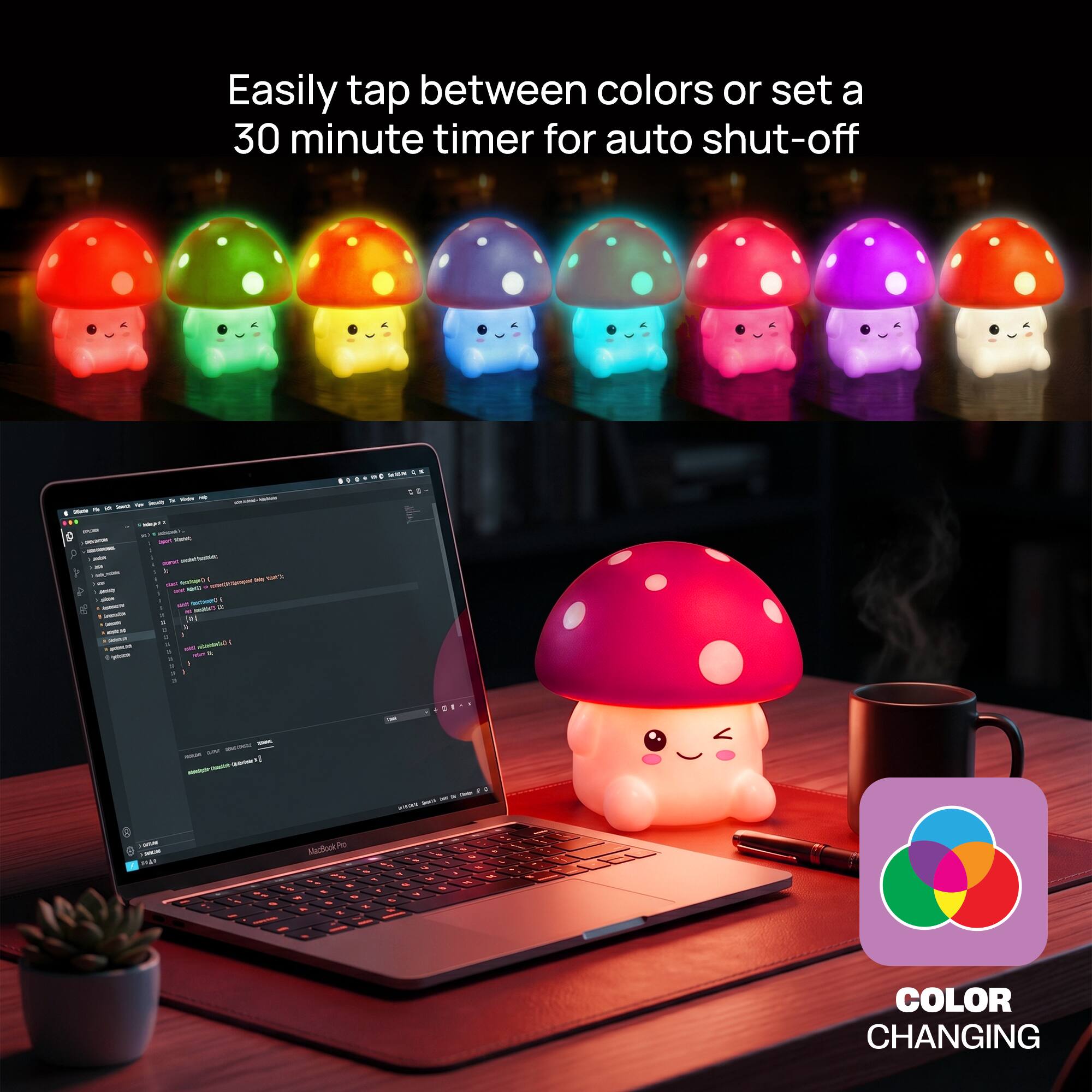 Easily tap between colors or set a 30 minute timer for auto shut-off

COLOR CHANGING