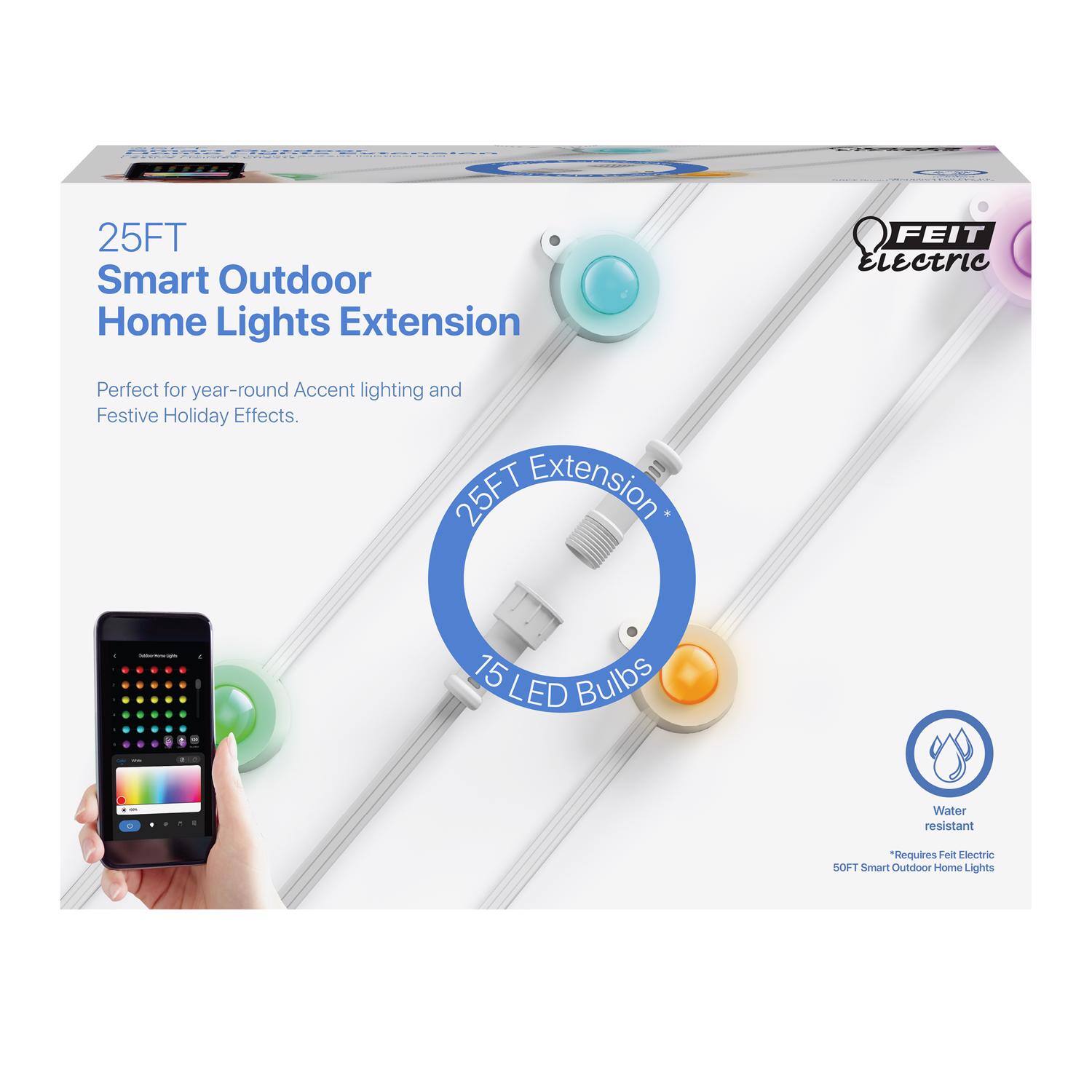 25FT Smart Outdoor Home Lights Extension  
FEIT Electric  
Perfect for year-round Accent lighting and Festive Holiday Effects.  
25FT Extension - 15 LED Bulbs  
LED Water resistant  
*Requires FEIT Electric SOFT Smart Outdoor Home Lights