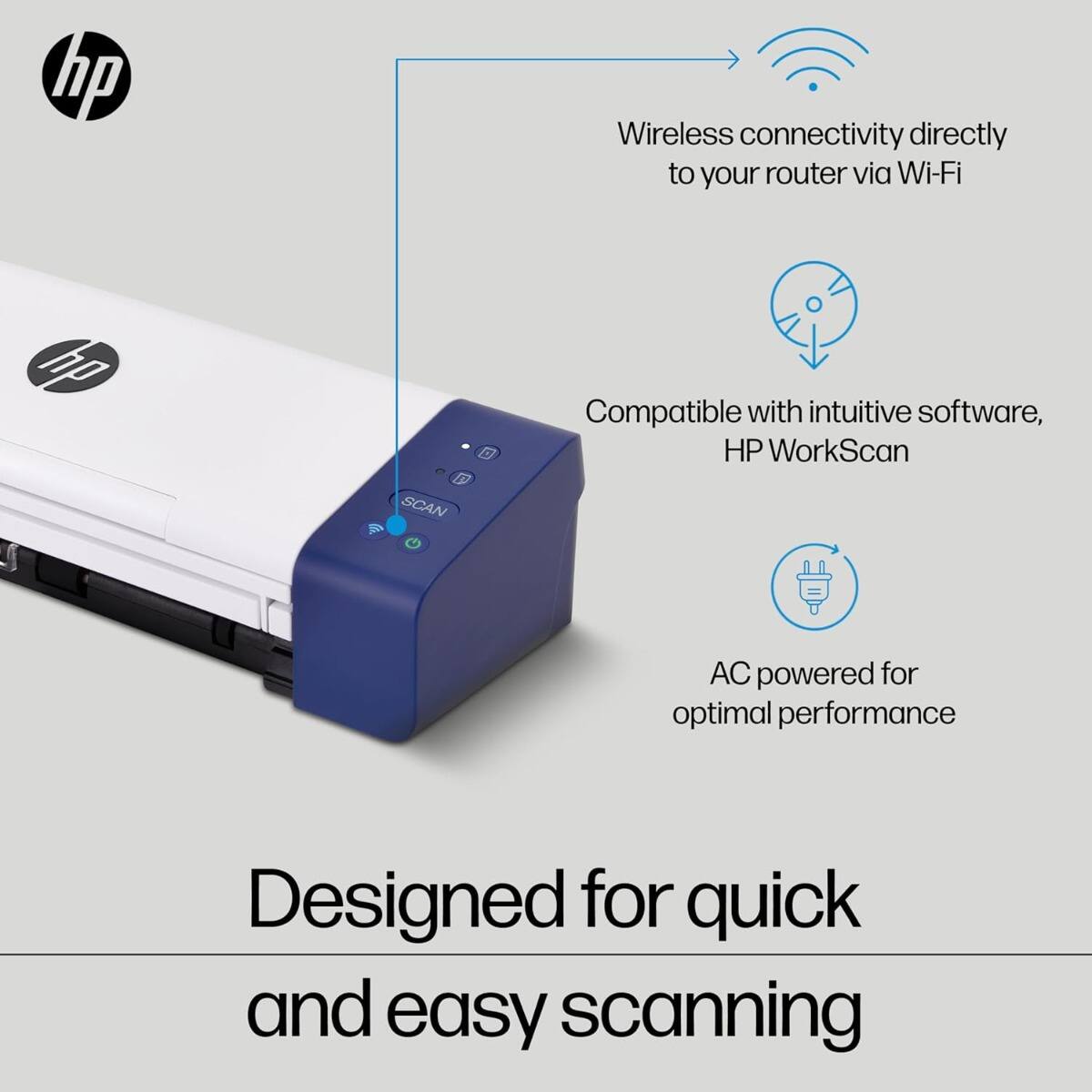 hp Wireless connectivity directly to your router via Wi-Fi  
hp I 1 SCAN D  
Compatible with intuitive software, HP WorkScan  
AC powered for optimal performance  
Designed for quick and easy scanning