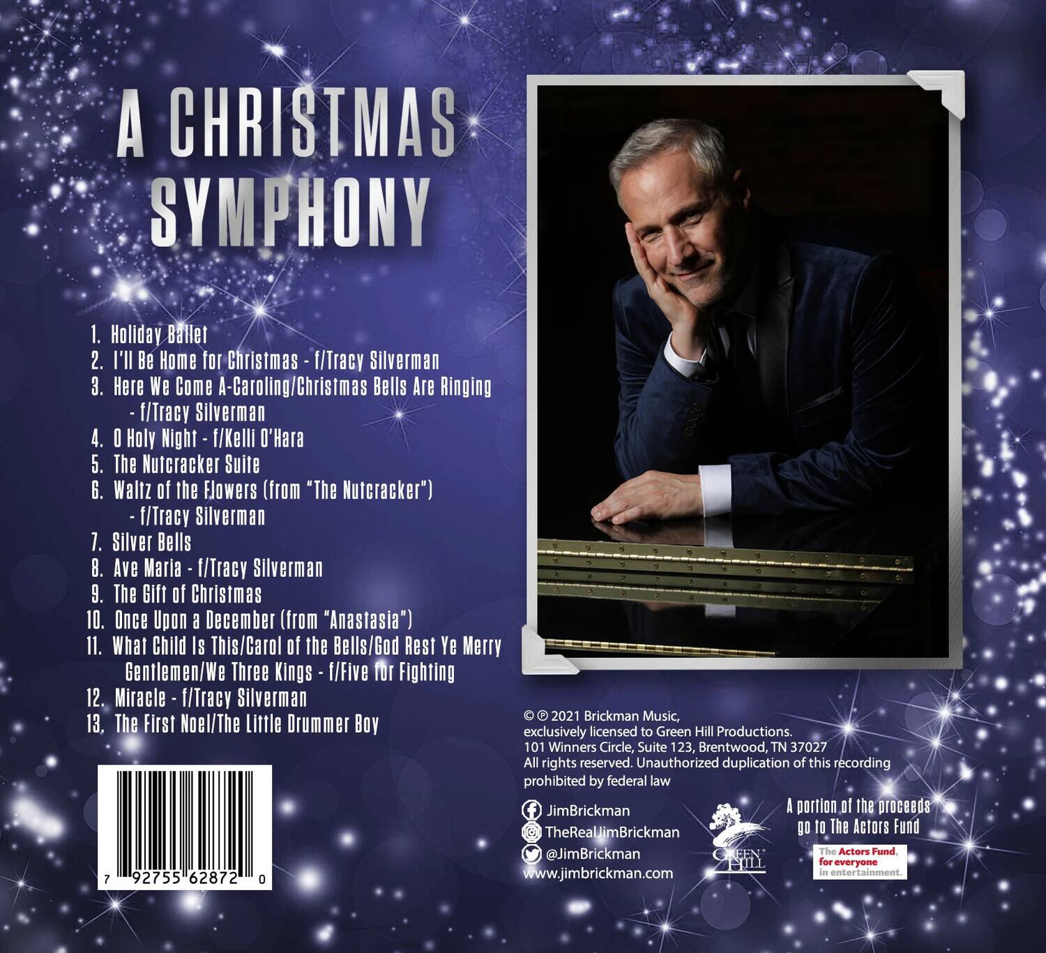 A CHRISTMAS SYMPHONY

1. Holiday Ballet
2. I'll Be Home for Christmas - f/Tracy Silverman
3. Here We Come A-Caroling/Christmas Bells Are Ringing - f/Tracy Silverman
4. O Holy Night - f/Kelli O'Hara
5. The Nutcracker Suite
6. Waltz of the Flowers (from "The Nutcracker") - f/Tracy Silverman
7. Silver Bells
8. Ave Maria - f/Tracy Silverman
9. The Gift of Christmas
10. Once Upon a December (from "Anastasia")
11. What Child Is This/Carol of the Bells/God Rest Ye Merry Gentlemen/We Three Kings - f/Five for Fighting
12. Miracle - f/Tracy Silverman
13. The First Noel/The Little Drummer Boy

© 2021 Brickman Music, exclusively licensed to Green Hill Productions. 101 Winners Circle, Suite 123, Brentwood, TN 37027 All rights reserved. Unauthorized duplication of this recording prohibited by federal law

A portion of the proceeds go to The Actors Fund

