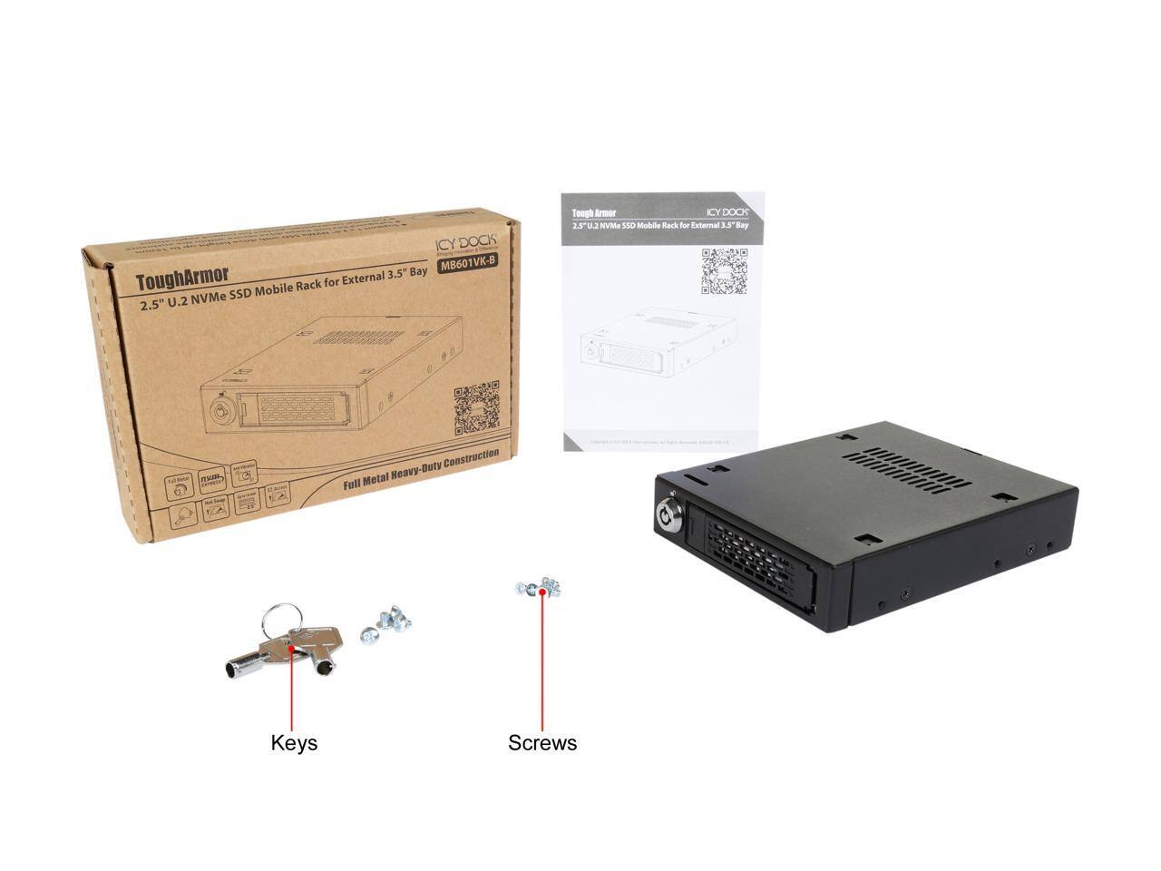 ICY DOCK MB601VK-B External 3.5" Bay ToughArmor Mobile Rack for NVMe SSD 2.5" U.2  
ToughArmor Mobile Rack for External 3.5" Bay  
2.5" U.2 NVMe SSD Mobile Rack  
Full Metal Construction  
Heavy-Duty  
Keys and Screws Included