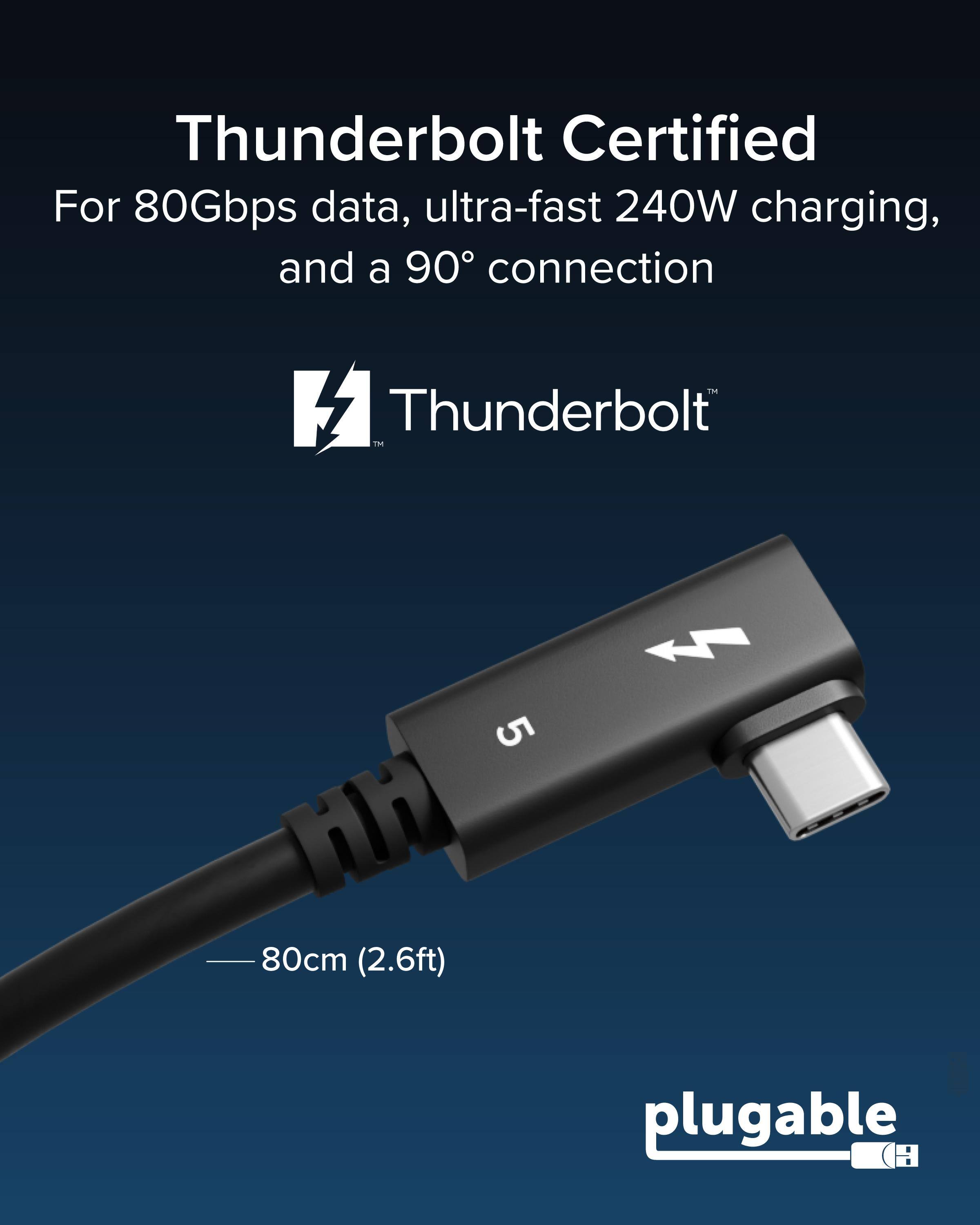 Thunderbolt Certified  
For 80Gbps data, ultra-fast 240W charging, and a 90° connection  

Thunderbolt™  

80cm (2.6ft)  

plugable