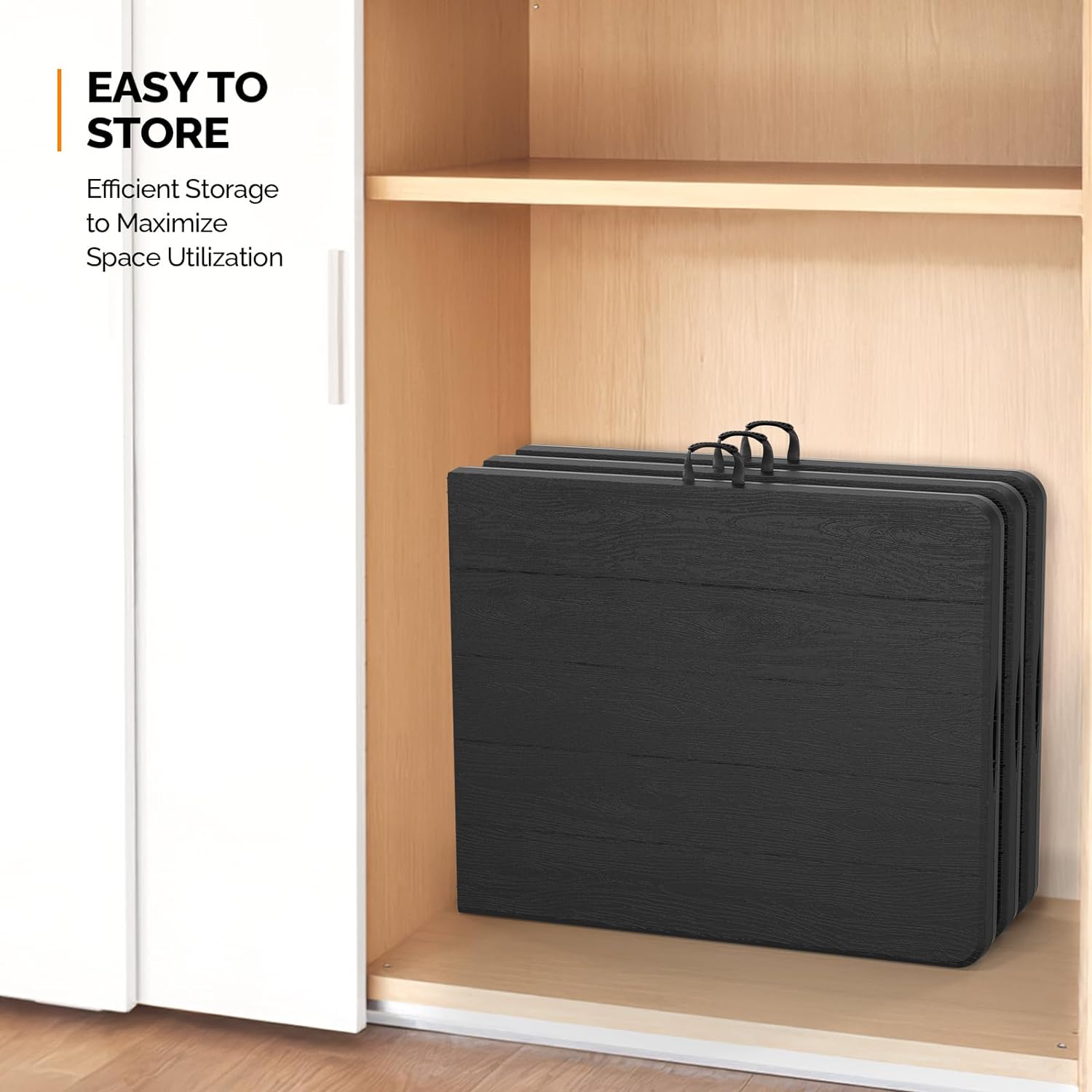 EASY TO STORE  
Efficient Storage to Maximize Space Utilization