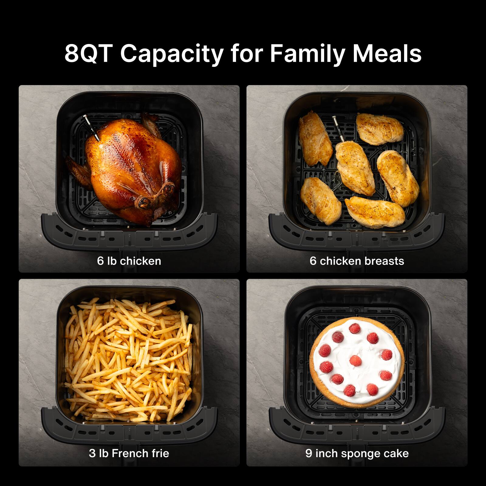 8QT Capacity for Family Meals

- 6 lb chicken
- 6 chicken breasts
- 3 lb French fries
- 9 inch sponge cake