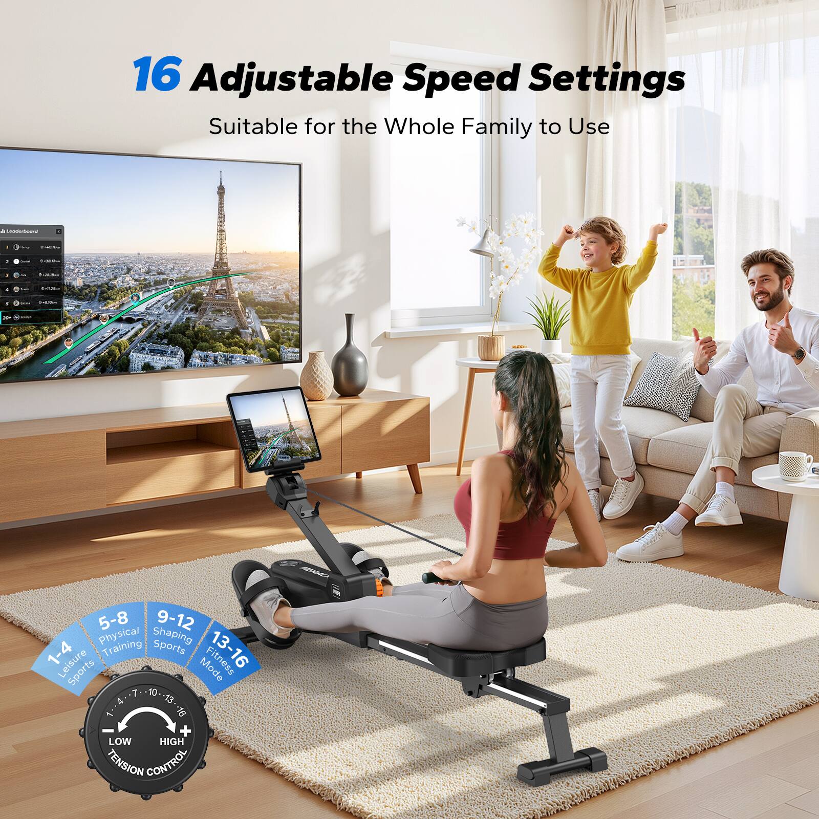 16 Adjustable Speed Settings  
Suitable for the Whole Family to Use  

1-4: Leisure Sports  
5-8: Physical Training  
9-12: Shaping Sports  
13-16: Fitness Mode  

LOW HIGH  
TENSION CONTROL