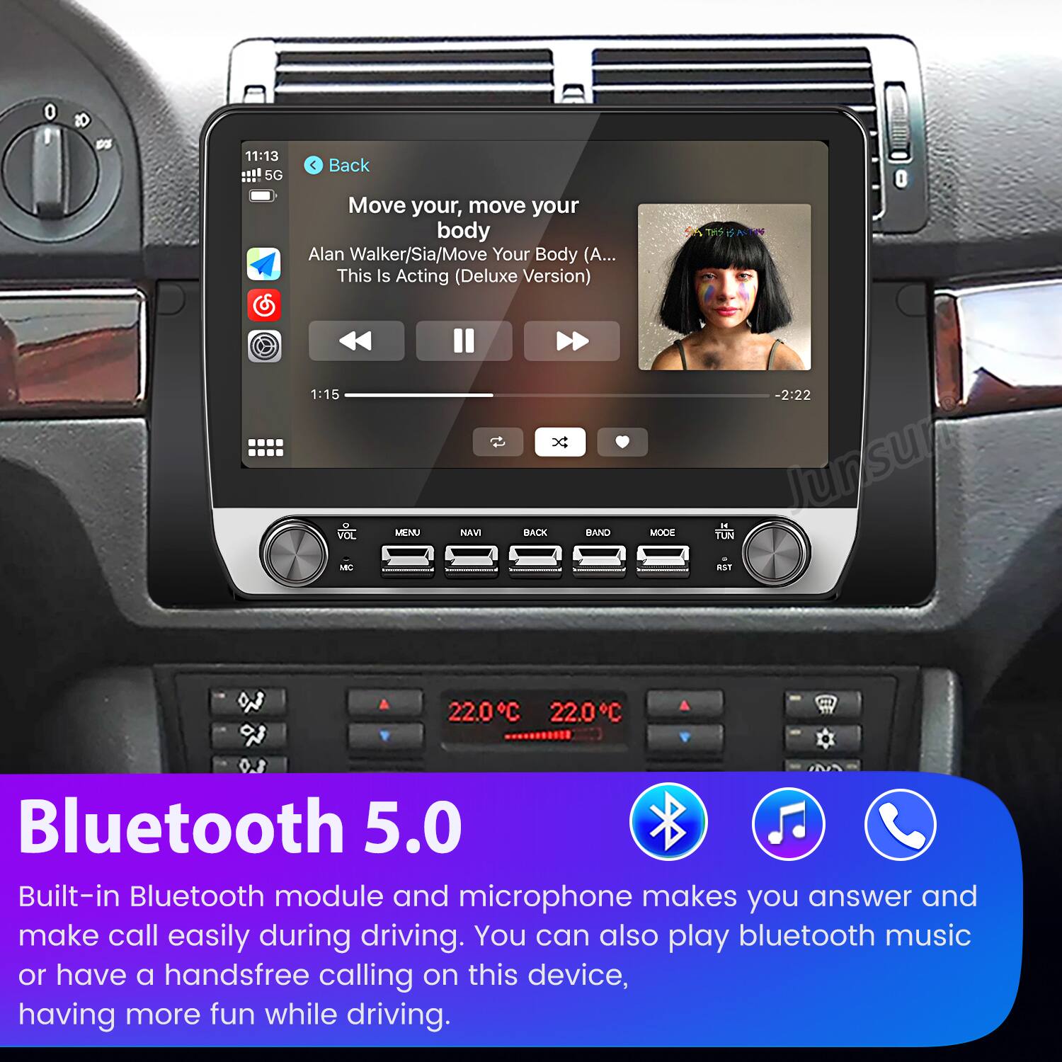 1 11:13 5G C Back Move your, move your body Alan Walker/Sia/Move Your Body (A... This Is Acting (Deluxe Version) 1:15 VOL L MENU NAM BACK BAND MOCE -2:22 Junsur " TUN as  22.0C 22.0C  1.0 Bluetooth 5.0 Built-in Bluetooth module and microphone makes you answer and make call easily during driving. You can also play bluetooth music or have a handsfree calling on this device, having more fun while driving.