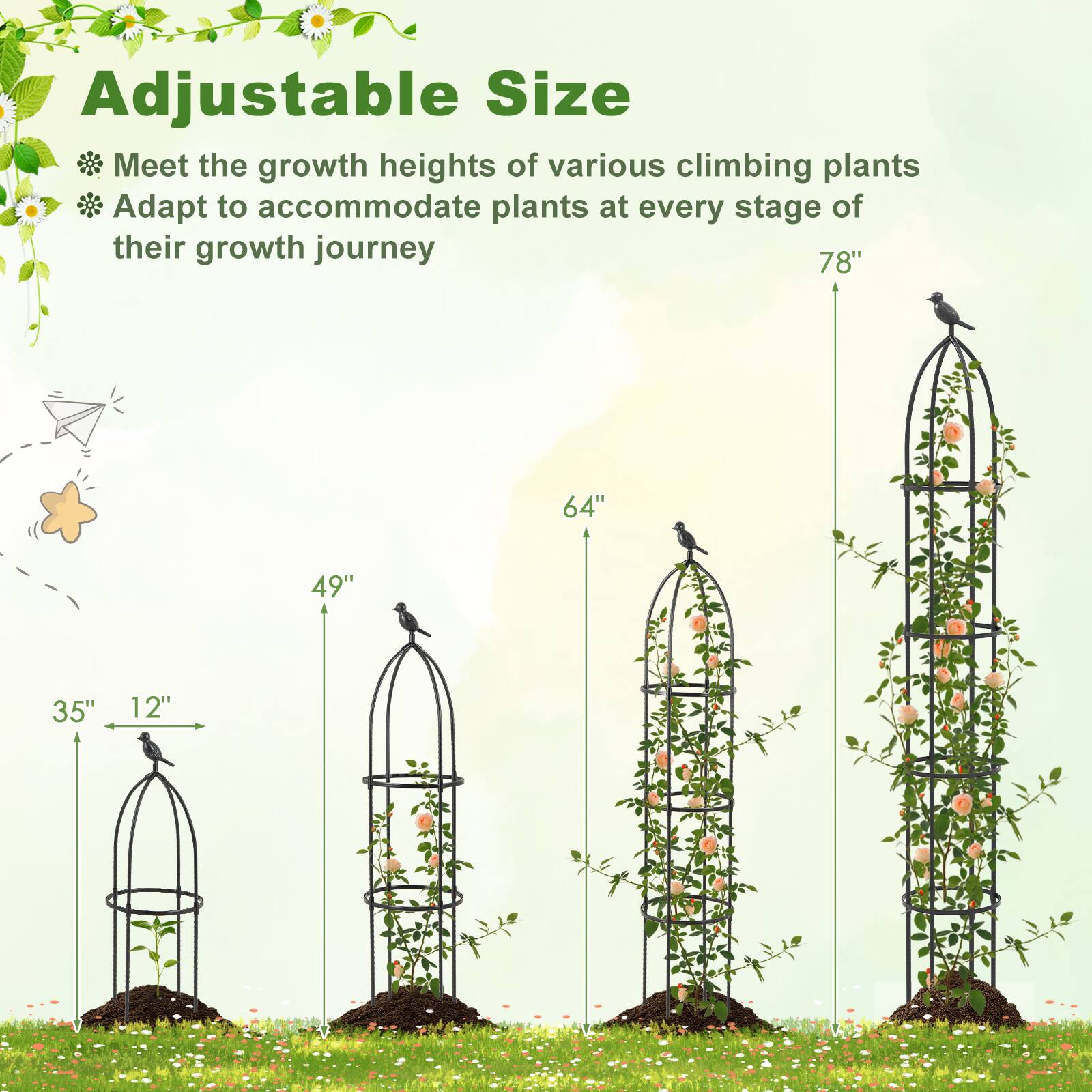 Adjustable Size

- Meet the growth heights of various climbing plants
- Adapt to accommodate plants at every stage of their growth journey

78"  
64"  
49"  
35"  
12"