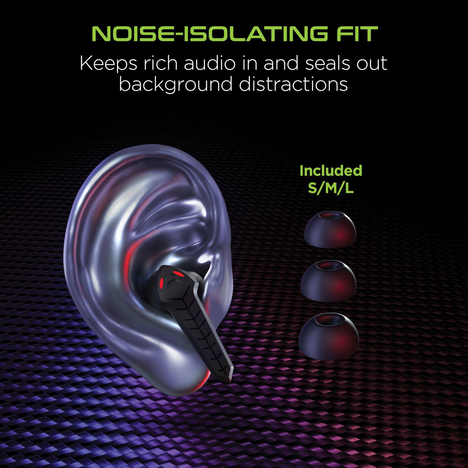 NOISE-ISOLATING FIT  
Keeps rich audio in and seals out background distractions  

Included S/M/L