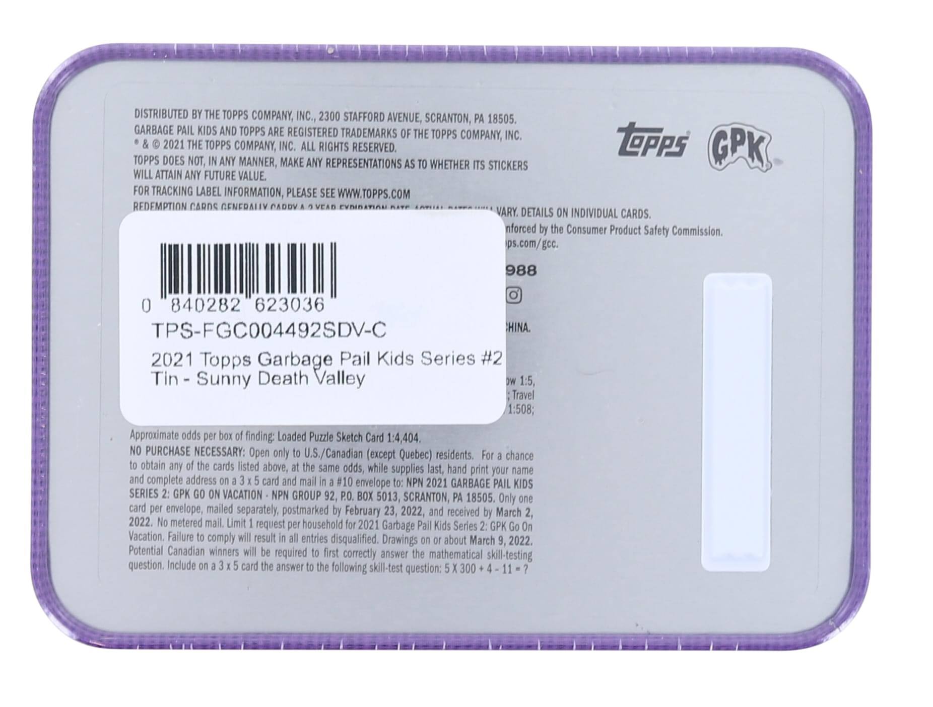 DISTRIBUTED BY THE TOPPS COMPANY, INC., 2300 STAFFORD AVENUE, SCRANTON, PA 18505.  
GARBAGE PAIL KIDS AND TOPPS ARE REGISTERED TRADEMARKS OF THE TOPPS COMPANY, INC.  
© & ™ 2021 THE TOPPS COMPANY, INC. ALL RIGHTS RESERVED.  
TOPPS DOES NOT, IN ANY MANNER, MAKE ANY REPRESENTATIONS WHETHER ITS STICKERS WILL ATTAIN ANY FUTURE VALUE.  
FOR TRACKING LABEL INFORMATION, PLEASE SEE WWW.TOPPS.COM  
REDEMPTION CARDS GENERALLY CARRY A VARY. DETAILS ON INDIVIDUAL CARDS.  

0 840282 623036  
TPS-FGC004492SDV-C  

2021 Topps Garbage Pail Kids Series #2 Tin - Sunny Death Valley  

Approximate odds per box of finding: Loaded Puzzle Sketch Card 1:4,404.  

NO PURCHASE NECESSARY: Open only to U.S./Canadian (except Quebec) residents. For a chance to obtain any of the cards listed above, at the same odds, while