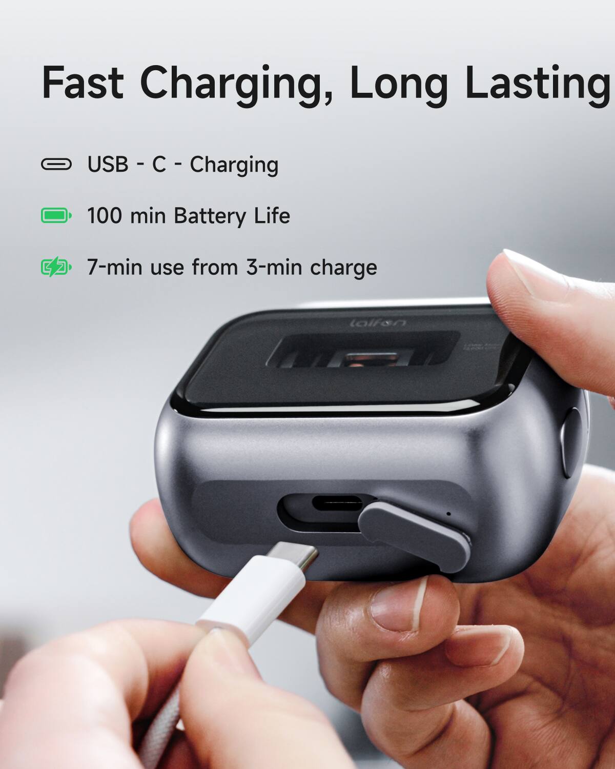 Fast Charging, Long Lasting  
USB - C - Charging  
100 min Battery Life  
7-min use from 3-min charge