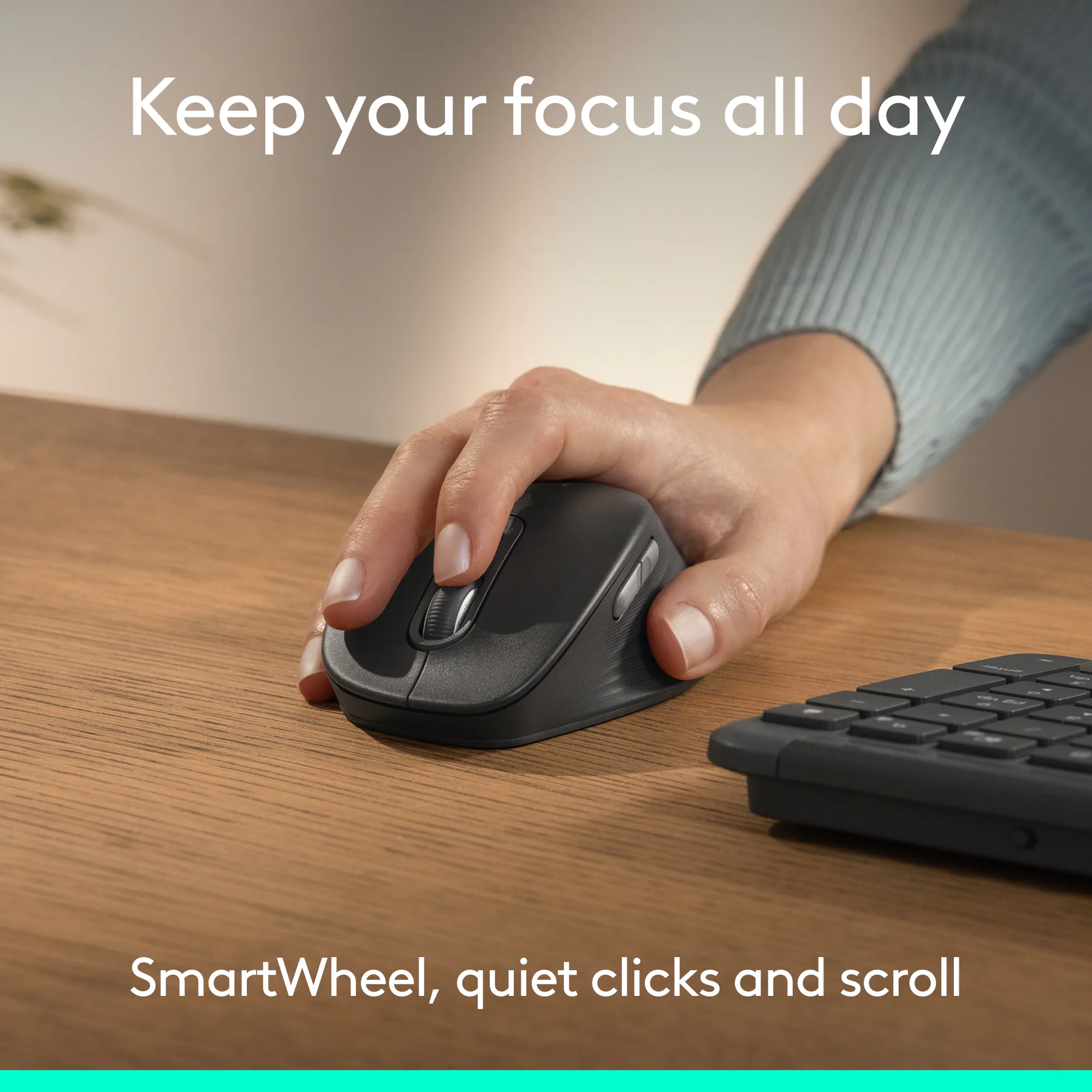 Keep your focus all day

SmartWheel, quiet clicks and scroll