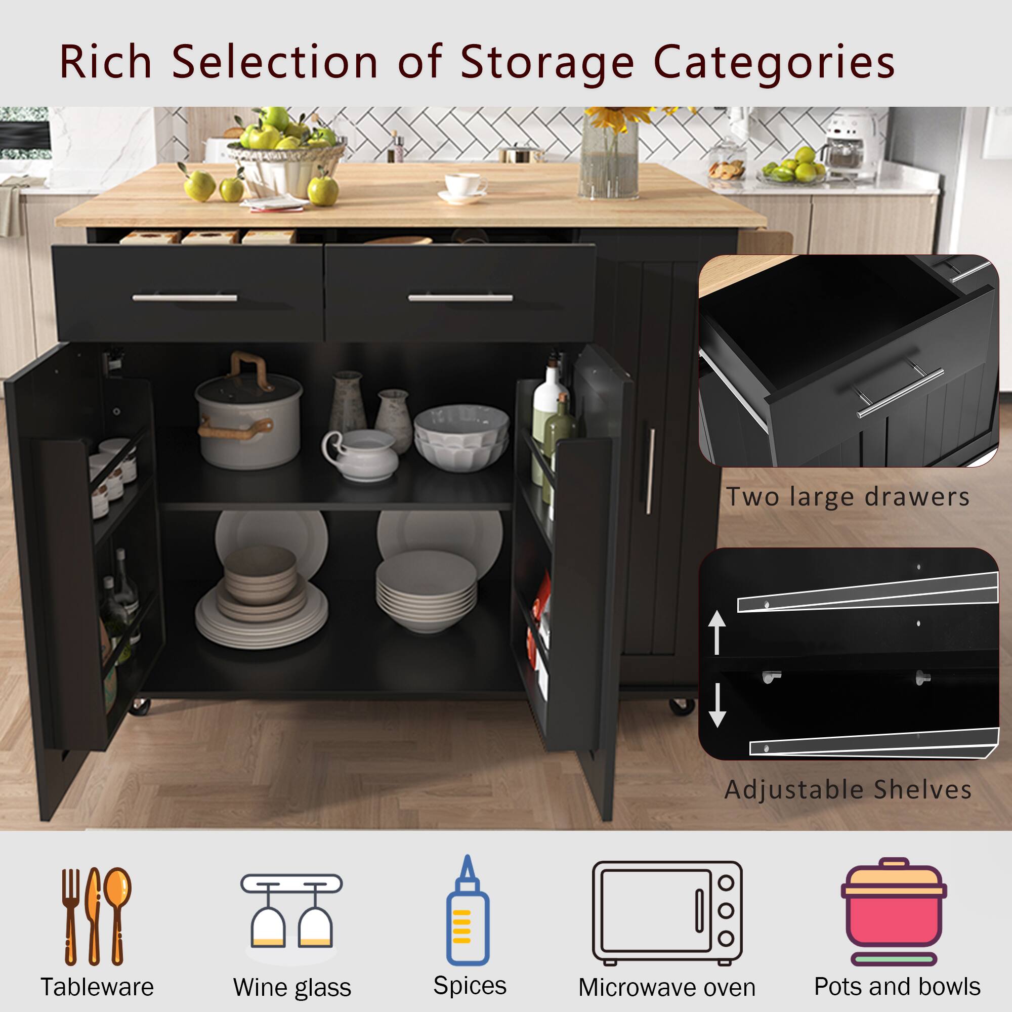 Rich Selection of Storage Categories

- Two large drawers
- Adjustable Shelves

Storage Categories:
- Tableware
- Wine glass
- Spices
- Microwave oven
- Pots and bowls