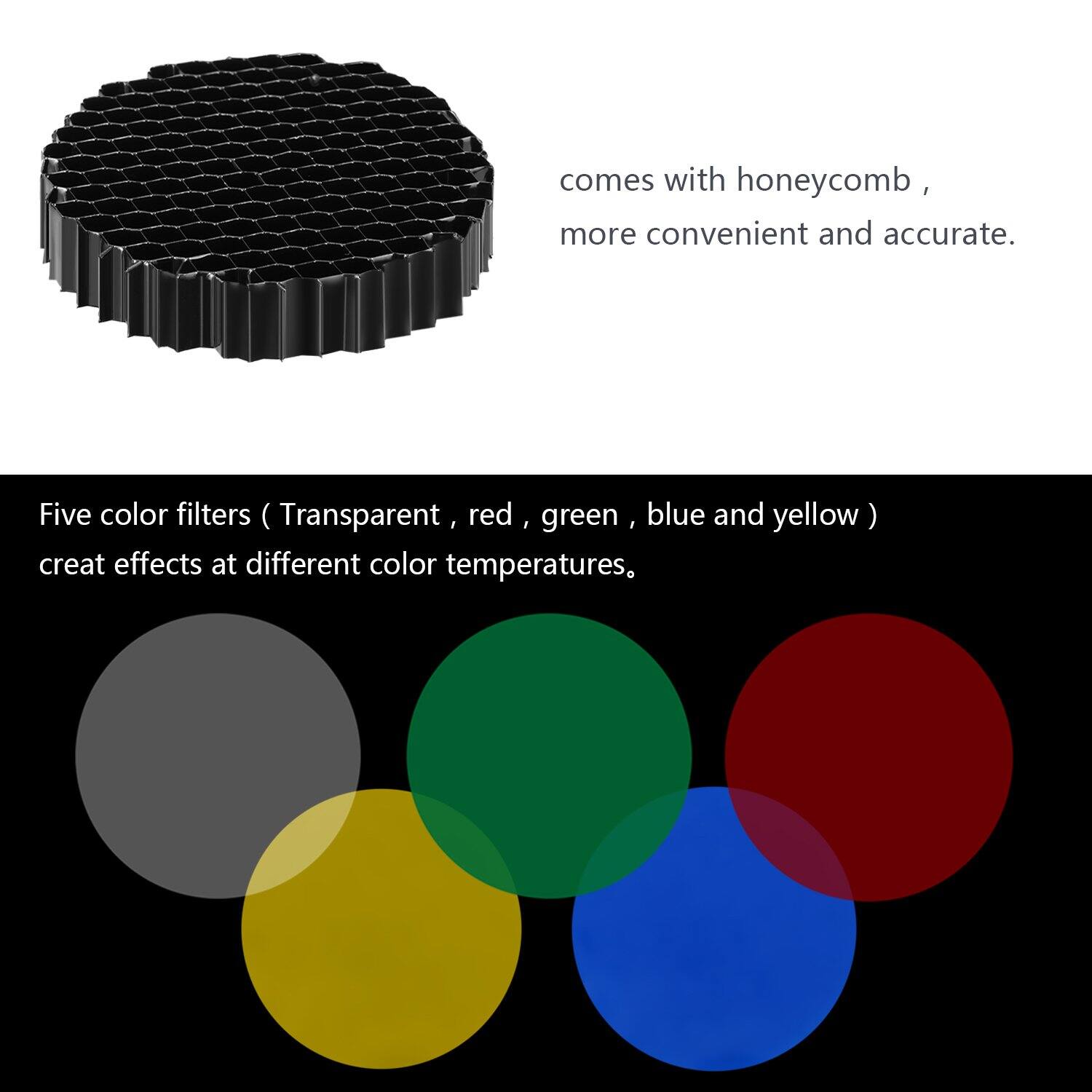 comes with honeycomb, more convenient and accurate. Five color filters (Transparent, red, green, blue, and yellow) create effects at different color temperatures.