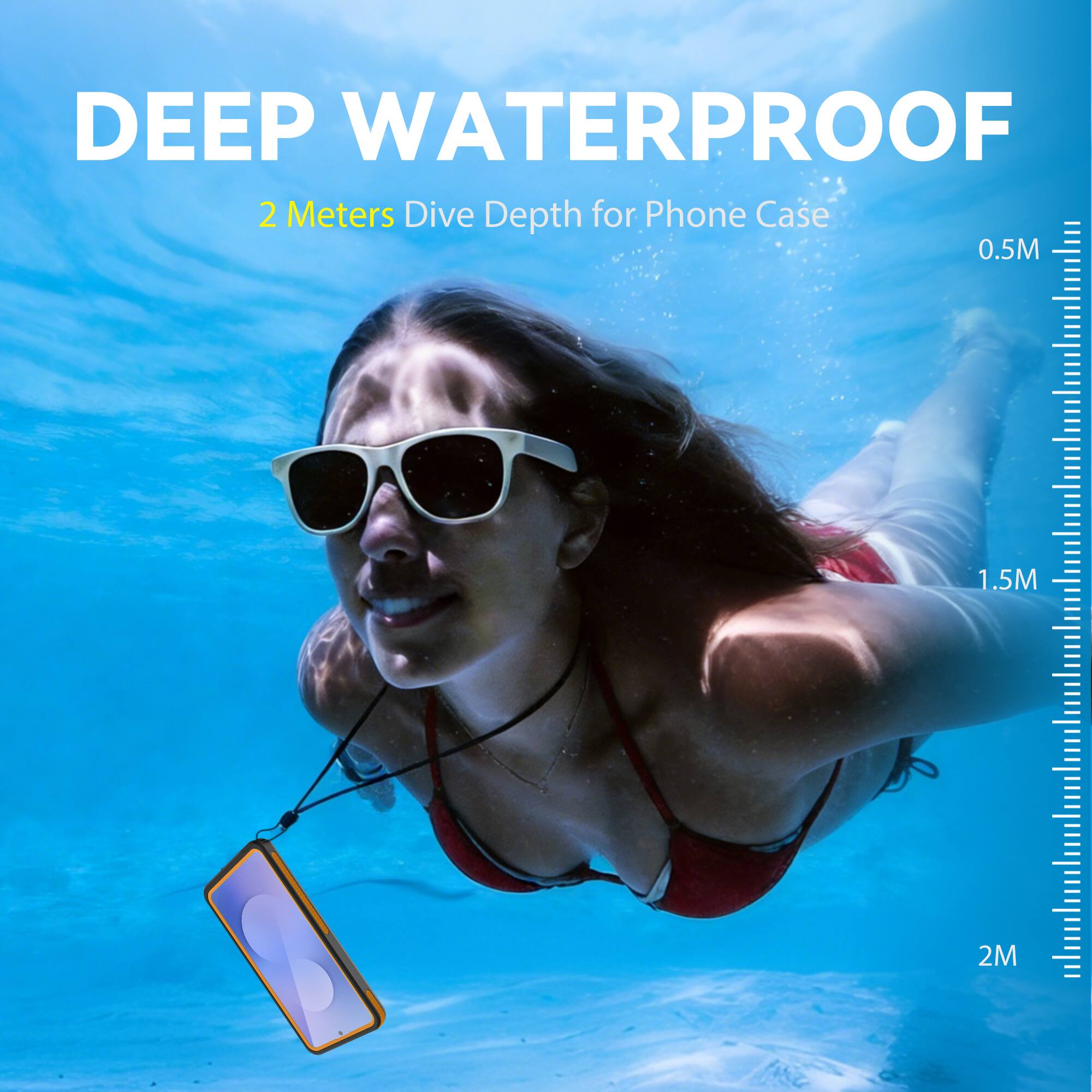 DEEP WATERPROOF  
2 Meters Dive Depth for Phone Case  
0.5M  
1.5M  
2M