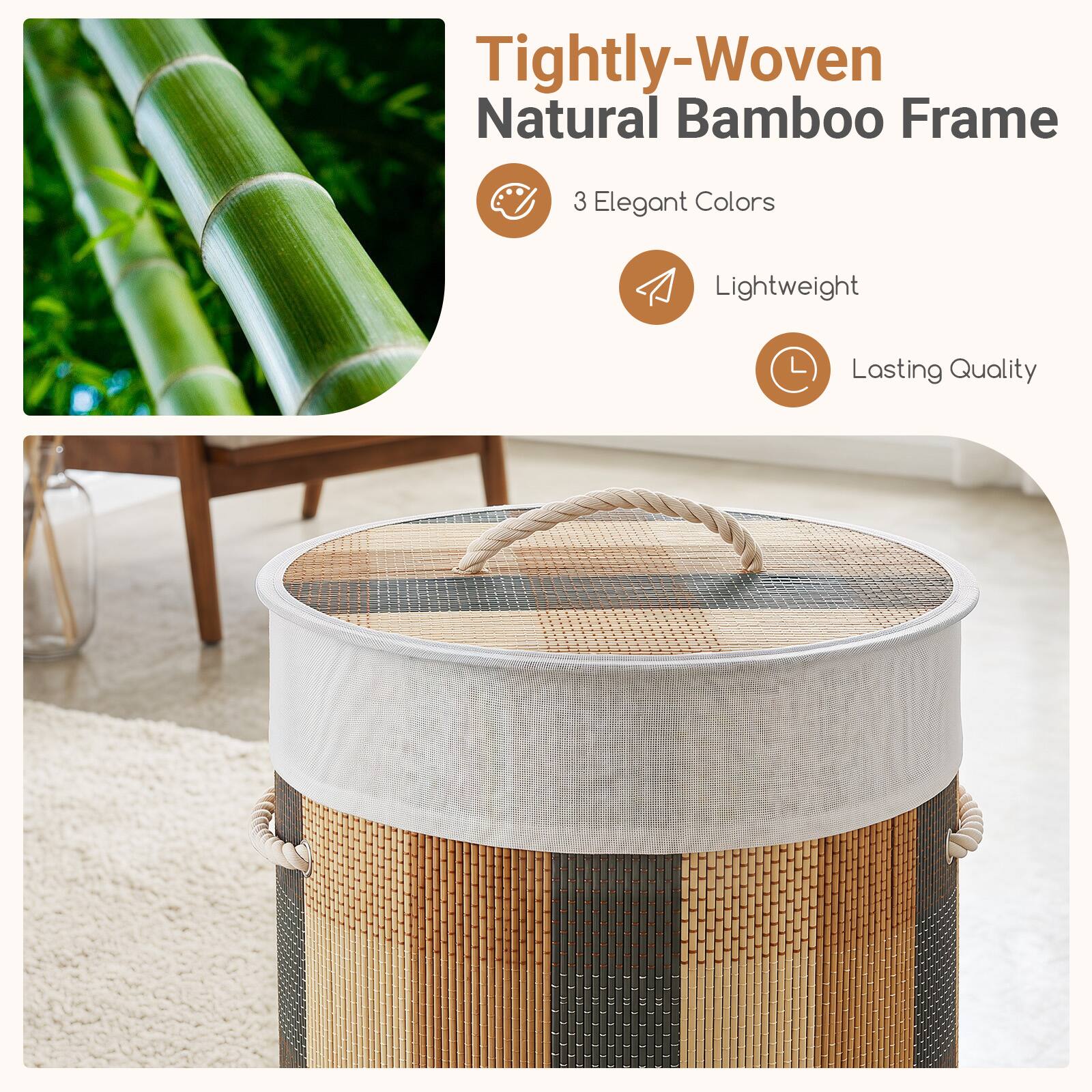 Tightly-Woven Natural Bamboo Frame  
3 Elegant Colors  
Lightweight  
Lasting Quality