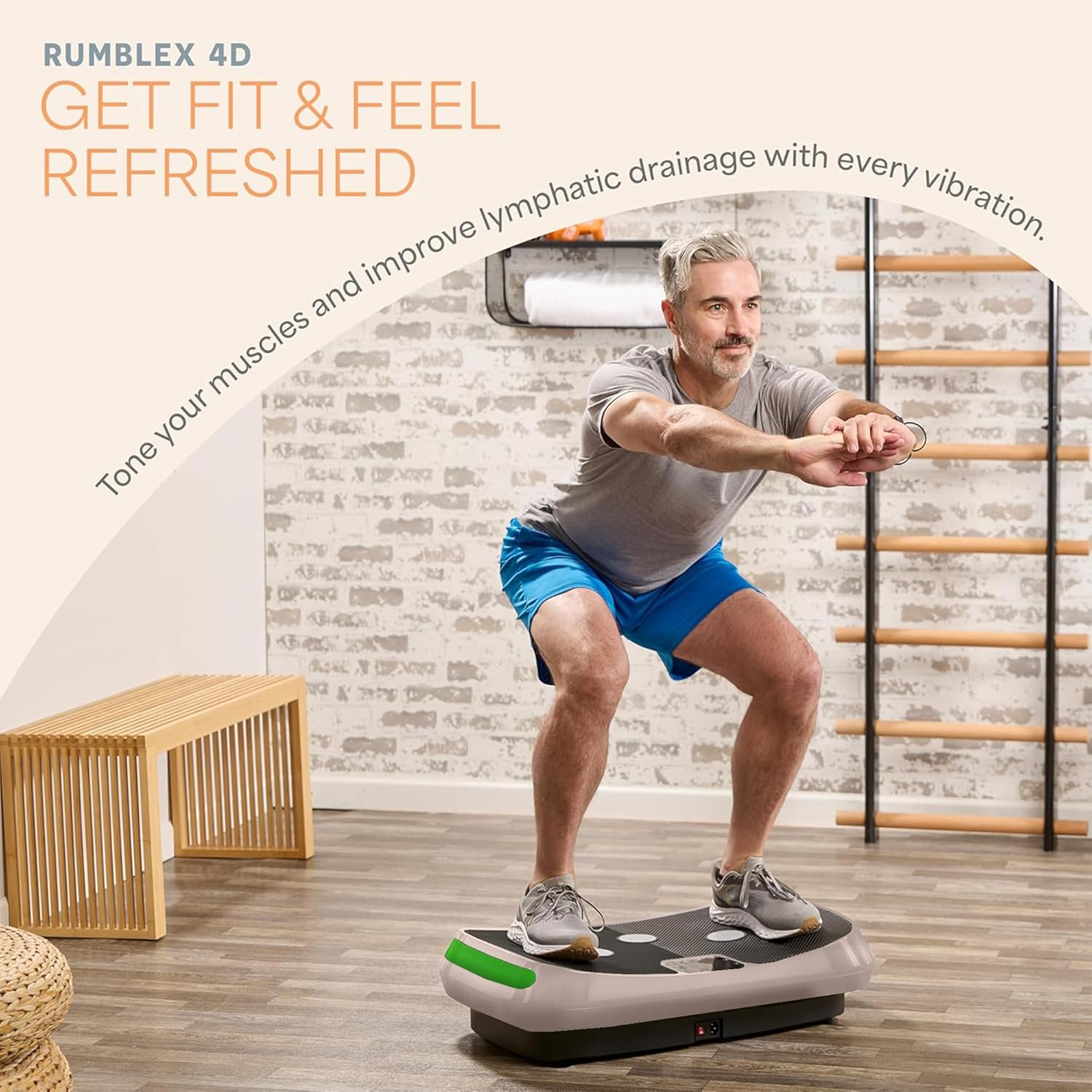 RUMBLEX 4D  
GET FIT & FEEL REFRESHED  

Tone your muscles and improve lymphatic drainage with every vibration.