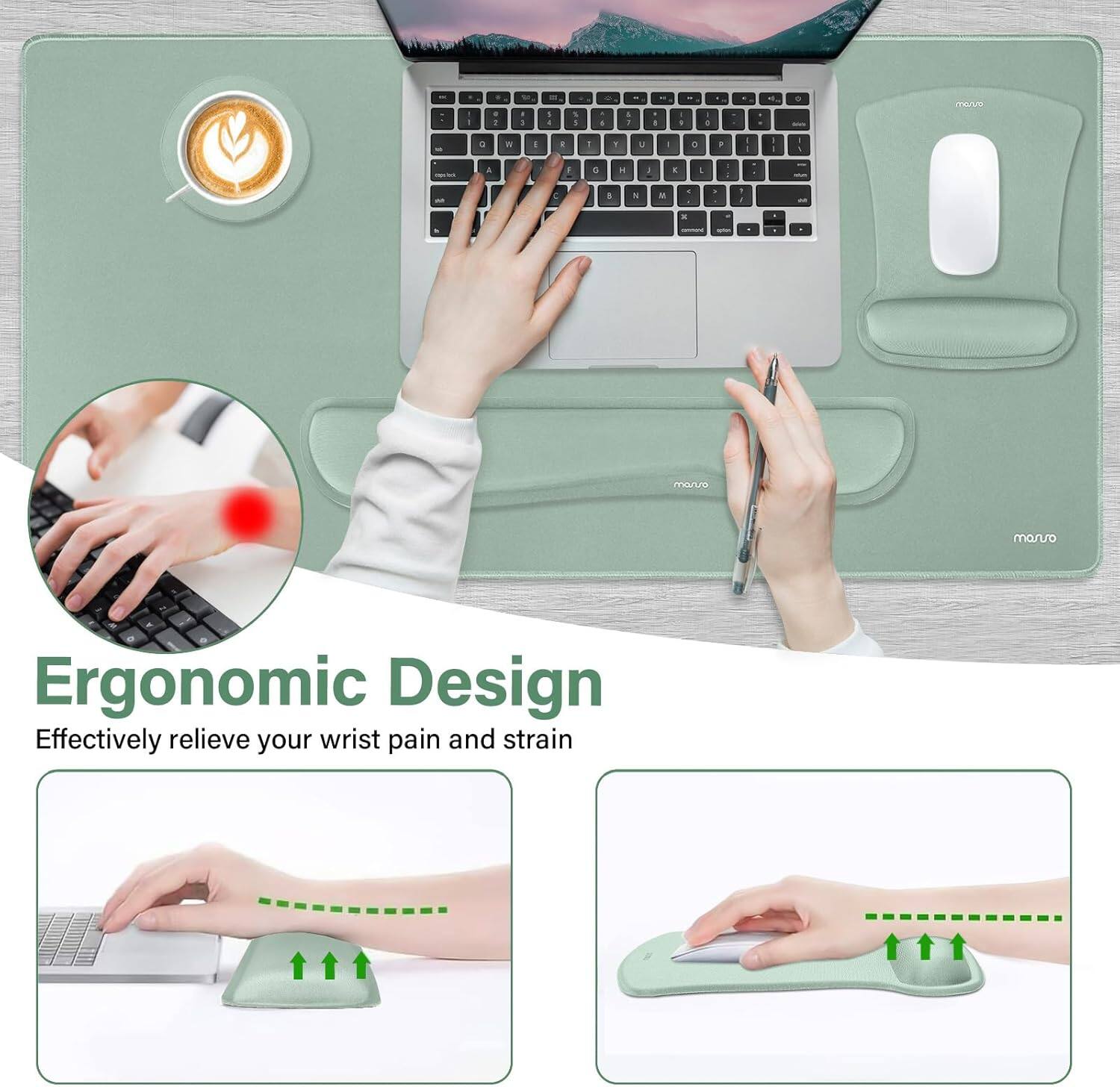 Ergonomic Design  
Effectively relieve your wrist pain and strain