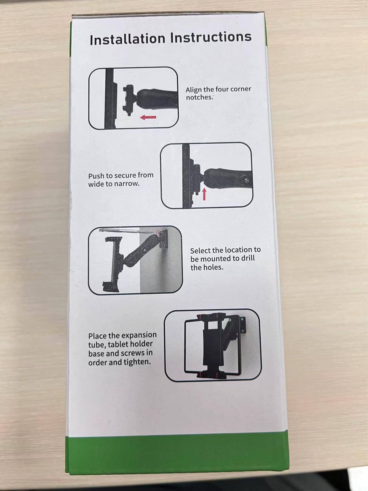 Installation Instructions

1. Align the four corner notches.
2. Push to secure from wide to narrow.
3. Select the location to be mounted to drill the holes.
4. Place the expansion tube, tablet holder base, and screws in order and tighten.