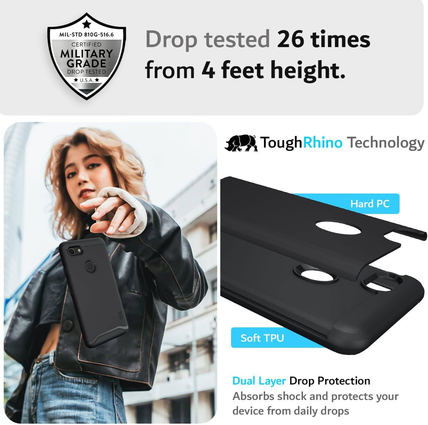 MIL-STD 810G-516.6 CERTIFIED MILITARY GRADE DROP TESTED U.S.A.

Drop tested 26 times from 4 feet height.

Tough Rhino Technology

Hard PC

Soft TPU

Dual Layer Drop Protection
Absorbs shock and protects your device from daily drops