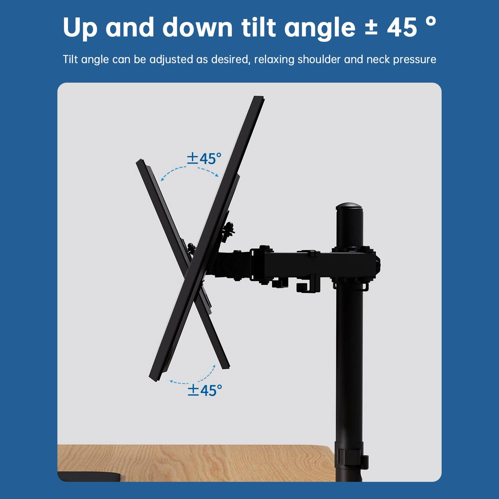 Up and down tilt angle ± 45°  
Tilt angle can be adjusted as desired, relaxing shoulder and neck pressure