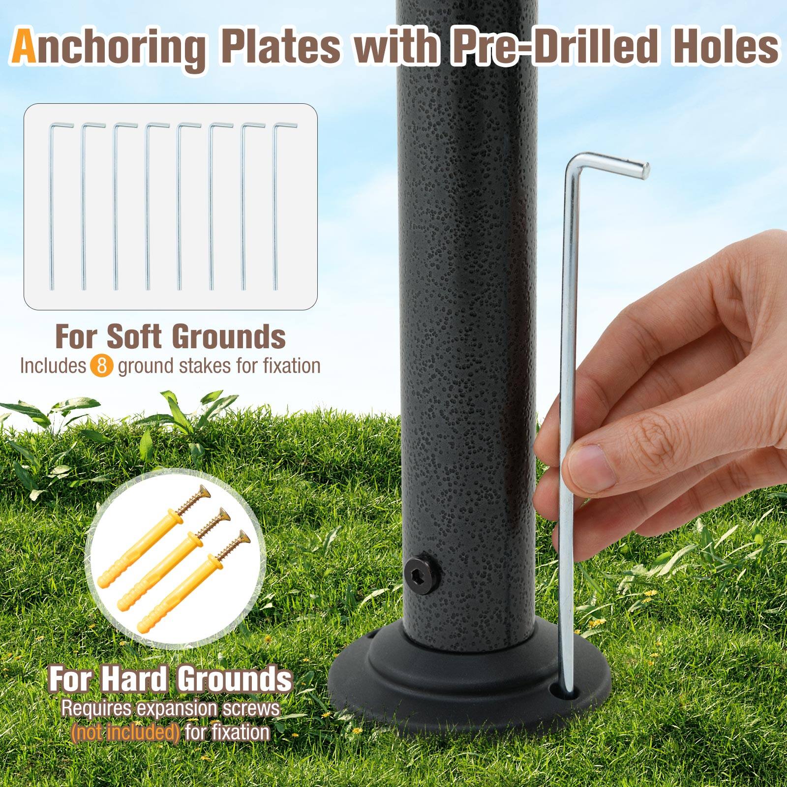 Anchoring Plates with Pre-Drilled Holes

For Soft Grounds
Includes 8 ground stakes for fixation

For Hard Grounds
Requires expansion screws (not included) for fixation