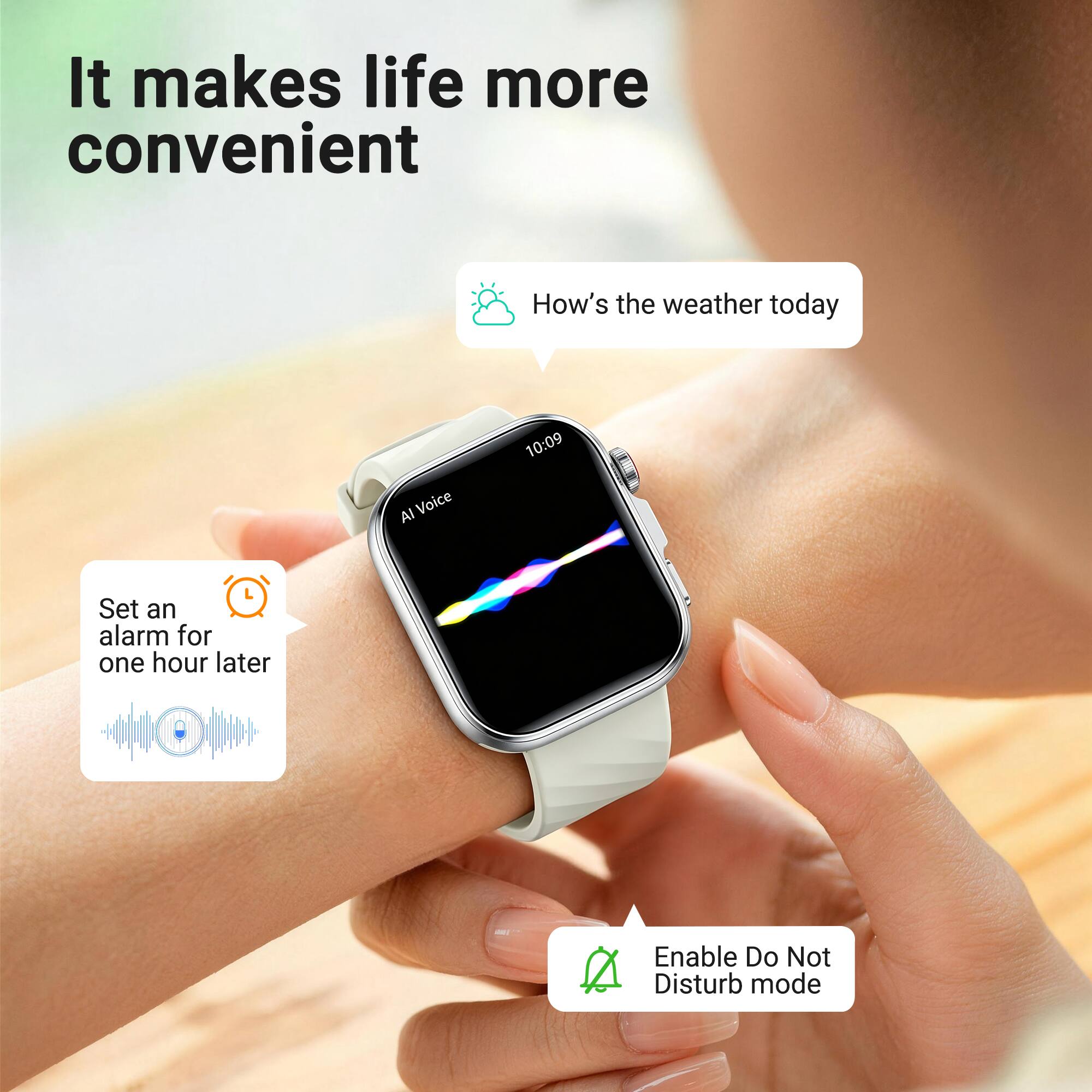It makes life more convenient

How's the weather today

AI Voice
10:09

Set an alarm for one hour later

Enable Do Not Disturb mode