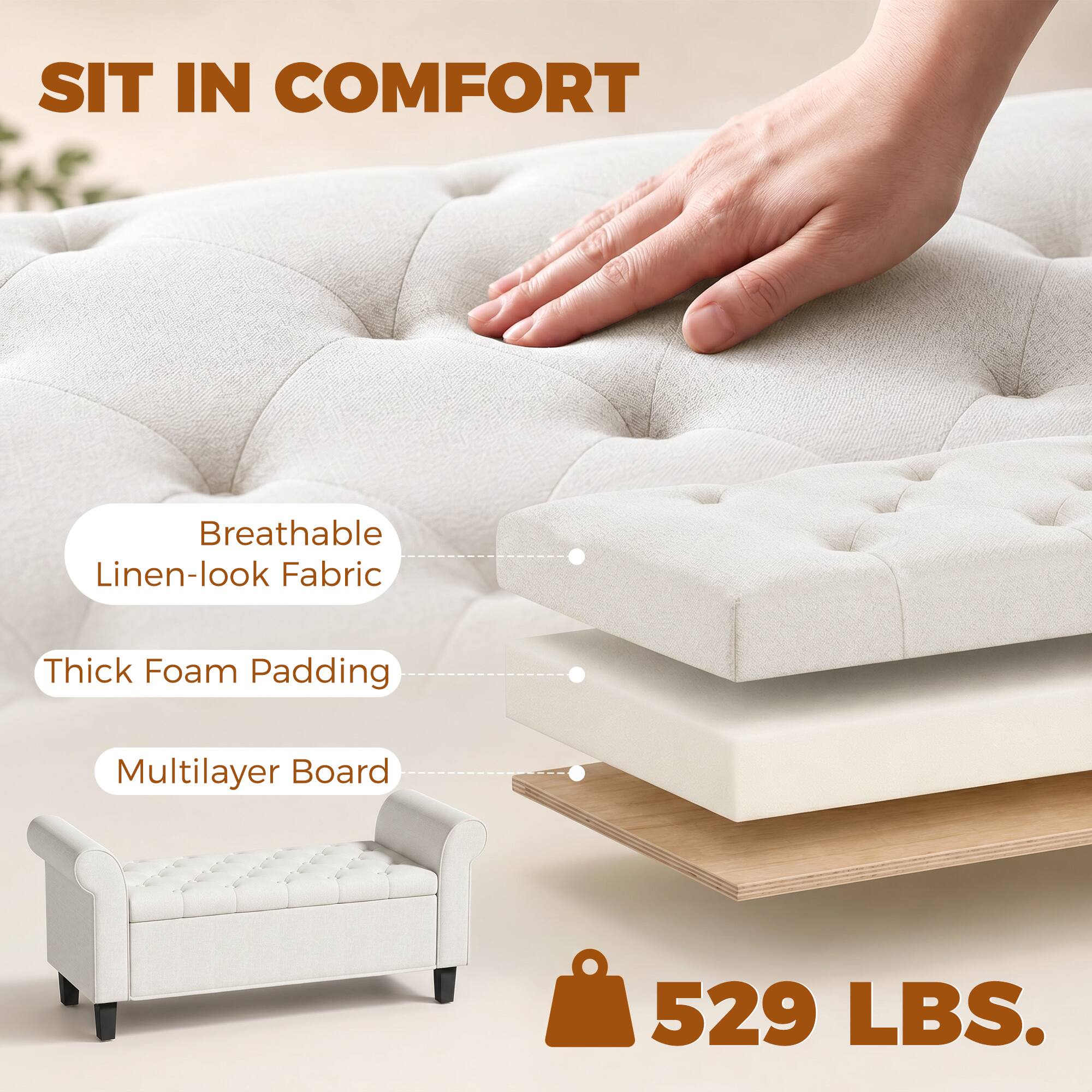 SIT IN COMFORT  
Breathable Linen-look Fabric  
Thick Foam Padding  
Multilayer Board  
529 LBS.