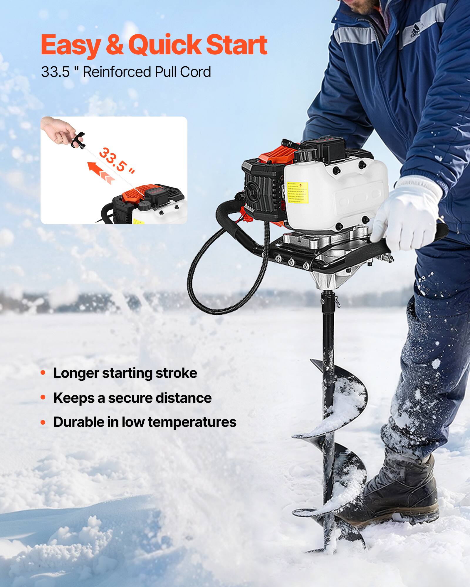 Easy & Quick Start

33.5" Reinforced Pull Cord

- Longer starting stroke
- Keeps a secure distance
- Durable in low temperatures