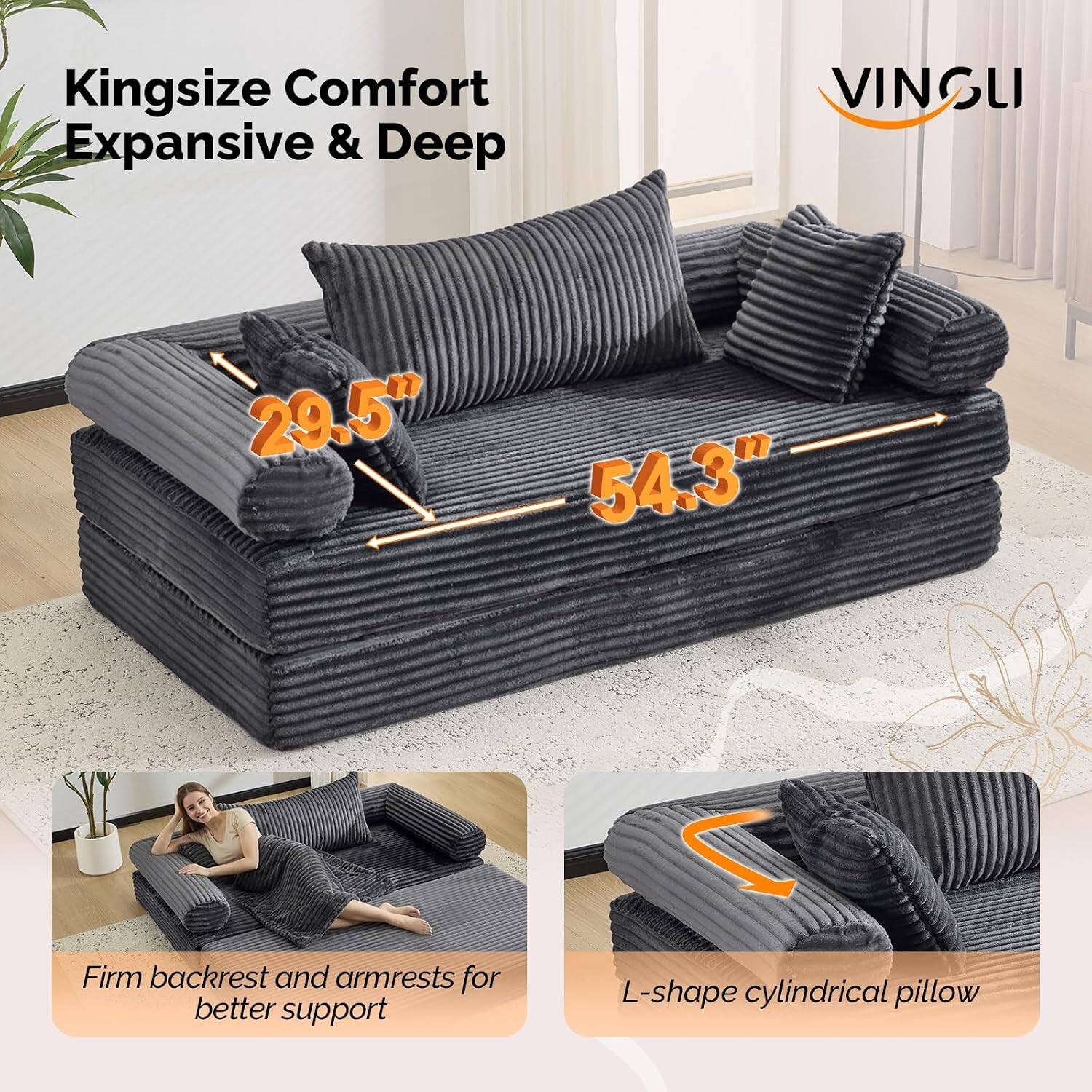 Kingsize Comfort Expansive & Deep

29.5" 54.3"

Firm backrest and armrests for better support

L-shape cylindrical pillow