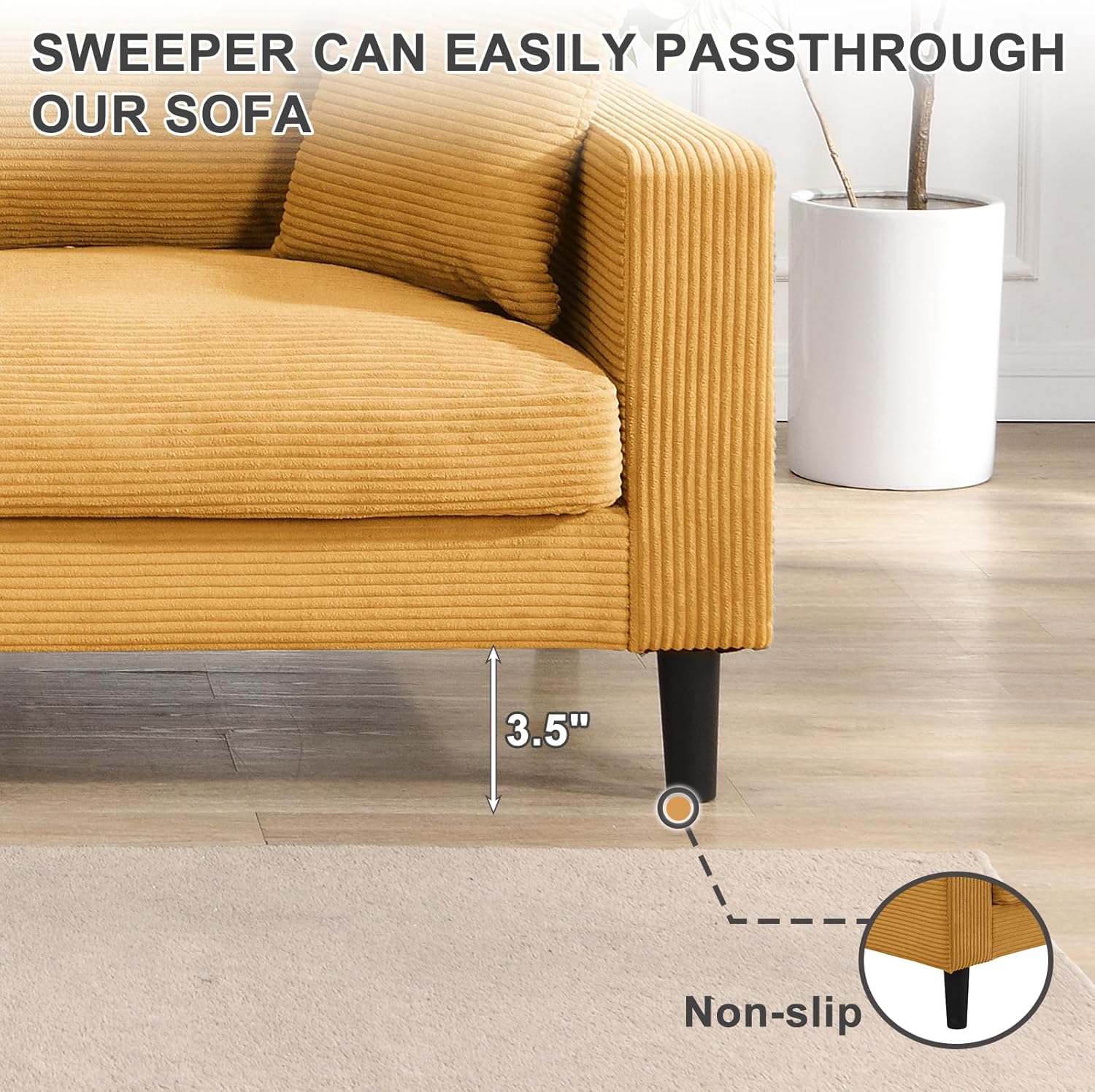 Sweeper can easily pass through our sofa  
3.5" Non-slip