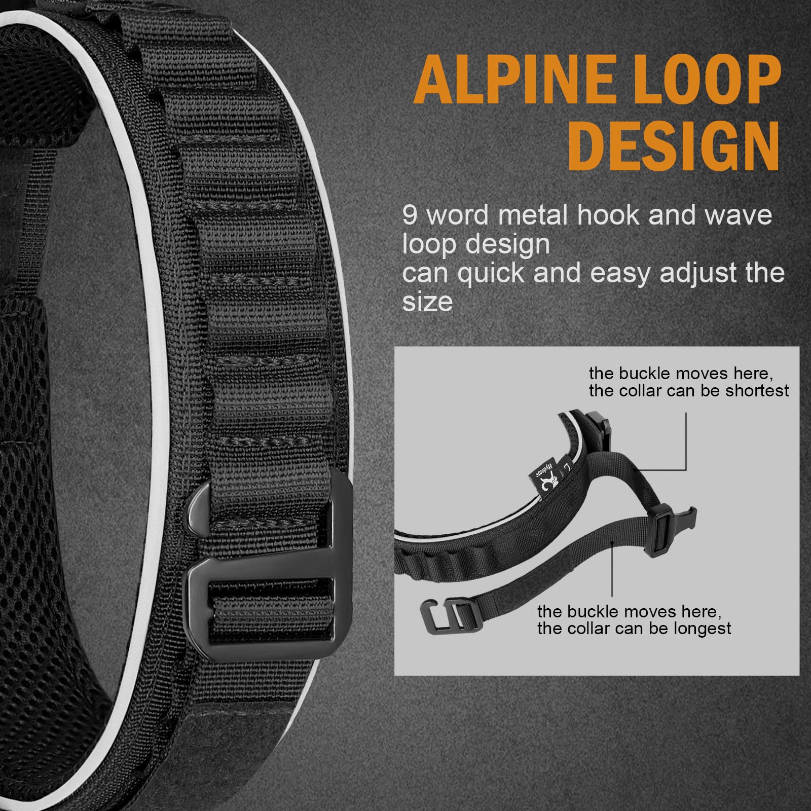 ALPINE LOOP DESIGN

9-word metal hook and wave loop design can quick and easy adjust the size

the buckle moves here, the collar can be shortest

the buckle moves here, the collar can be longest