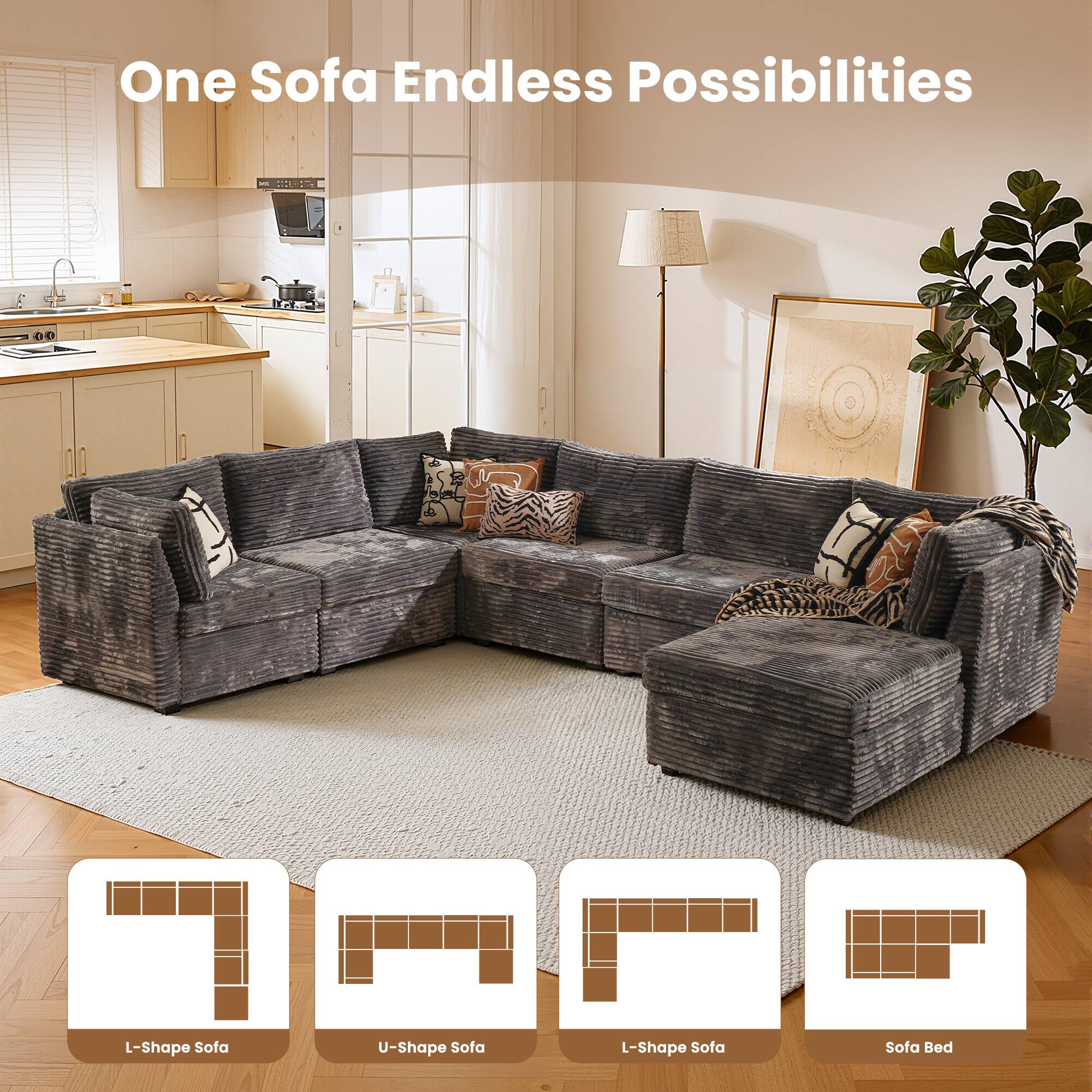 One Sofa Endless Possibilities

L-Shape Sofa  
U-Shape Sofa  
L-Shape Sofa  
Sofa Bed
